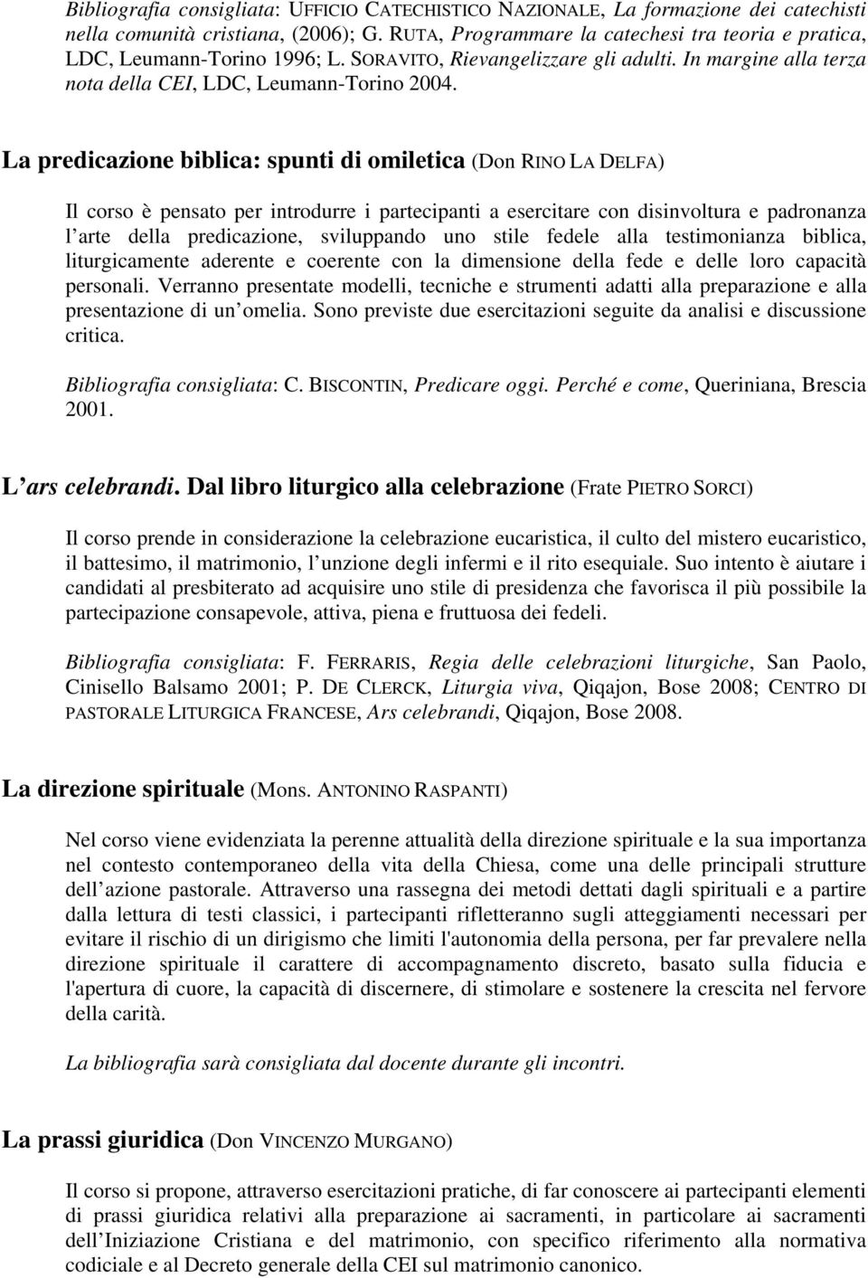 La predicazione biblica: spunti di omiletica (Don RINO LA DELFA) Il corso è pensato per introdurre i partecipanti a esercitare con disinvoltura e padronanza l arte della predicazione, sviluppando uno