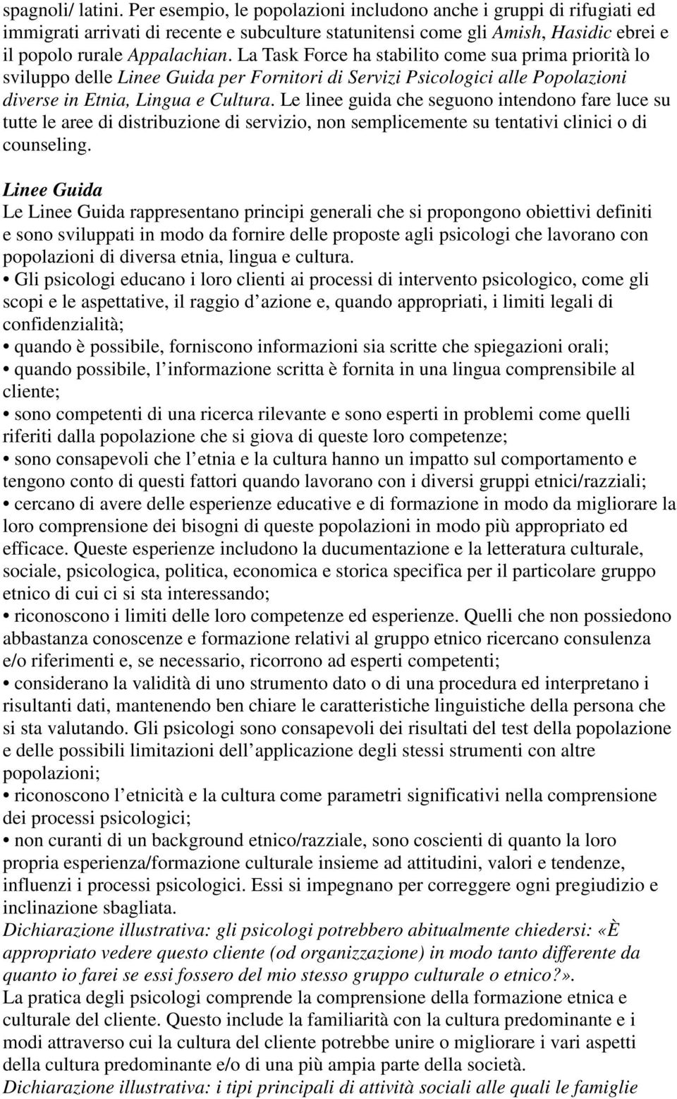 La Task Force ha stabilito come sua prima priorità lo sviluppo delle Linee Guida per Fornitori di Servizi Psicologici alle Popolazioni diverse in Etnia, Lingua e Cultura.