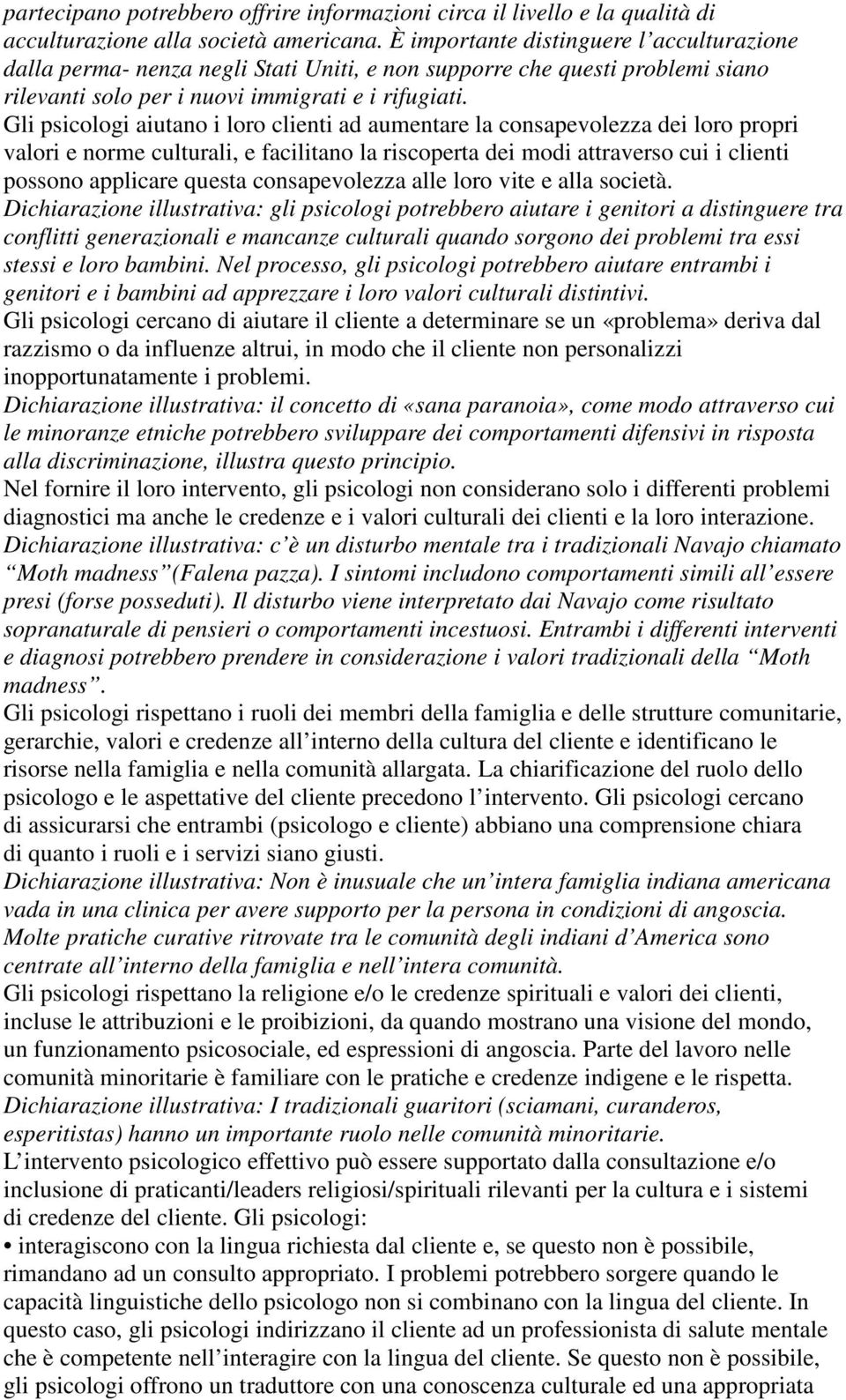 Gli psicologi aiutano i loro clienti ad aumentare la consapevolezza dei loro propri valori e norme culturali, e facilitano la riscoperta dei modi attraverso cui i clienti possono applicare questa