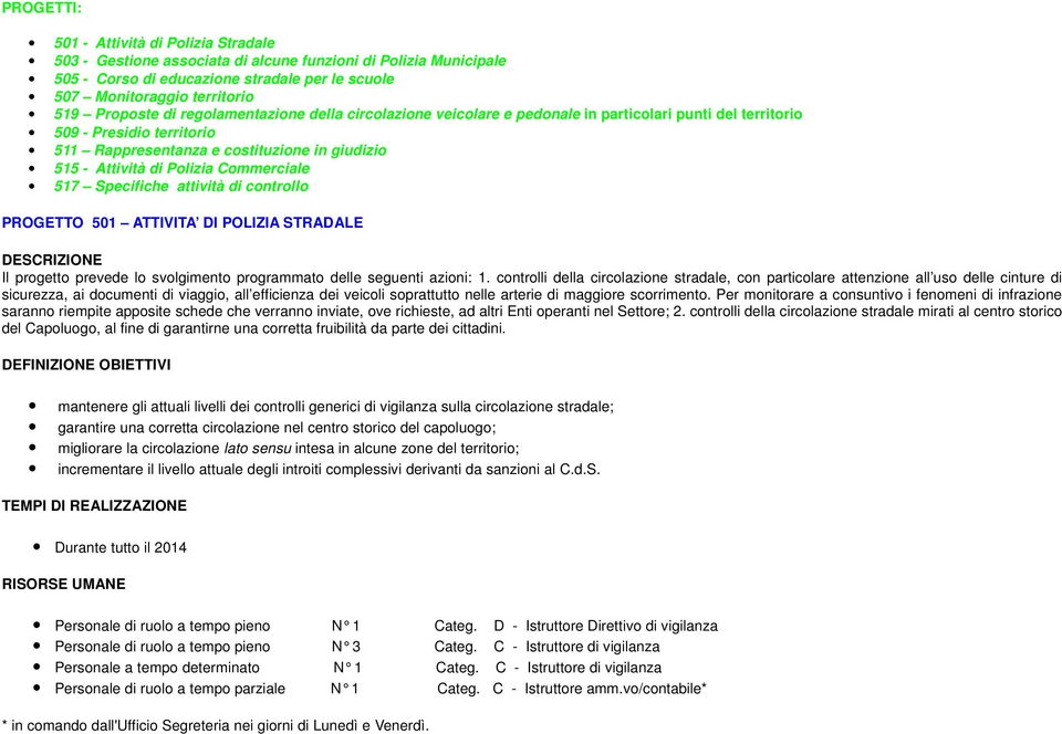 Polizia Commerciale 517 Specifiche attività di controllo PROGETTO 501 ATTIVITA DI POLIZIA STRADALE Il progetto prevede lo svolgimento programmato delle seguenti azioni: 1.