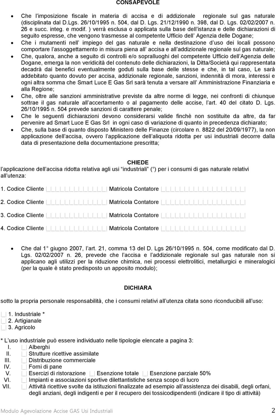 ) verrà esclusa o applicata sulla base dell istanza e delle dichiarazioni di seguito espresse, che vengono trasmesse al competente Ufficio dell Agenzia delle Dogane; Che i mutamenti nell impiego del