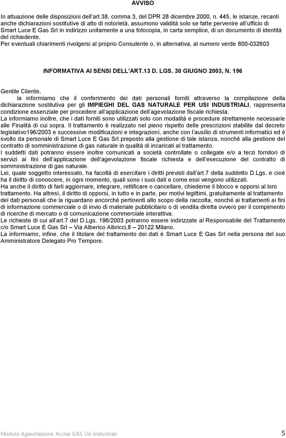 in carta semplice, di un documento di identità del richiedente. Per eventuali chiarimenti rivolgersi al proprio Consulente o, in alternativa, al numero verde 800-032603 INFORMATIVA AI SENSI DELL ART.