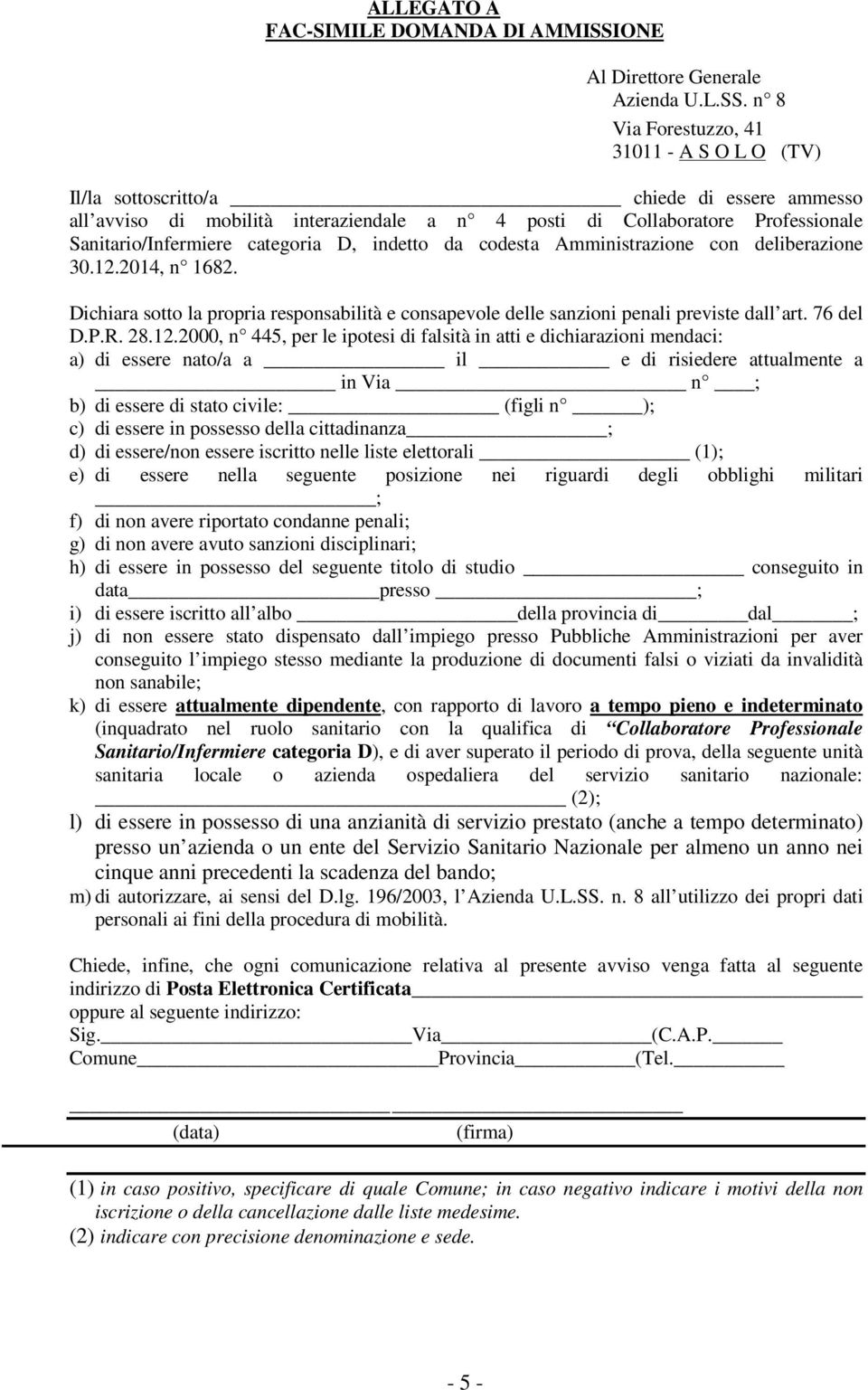 n 8 Via Forestuzzo, 41 31011 A S O L O (TV) Il/la sottoscritto/a chiede di essere ammesso all avviso di mobilità interaziendale a n 4 posti di Collaboratore Professionale Sanitario/Infermiere