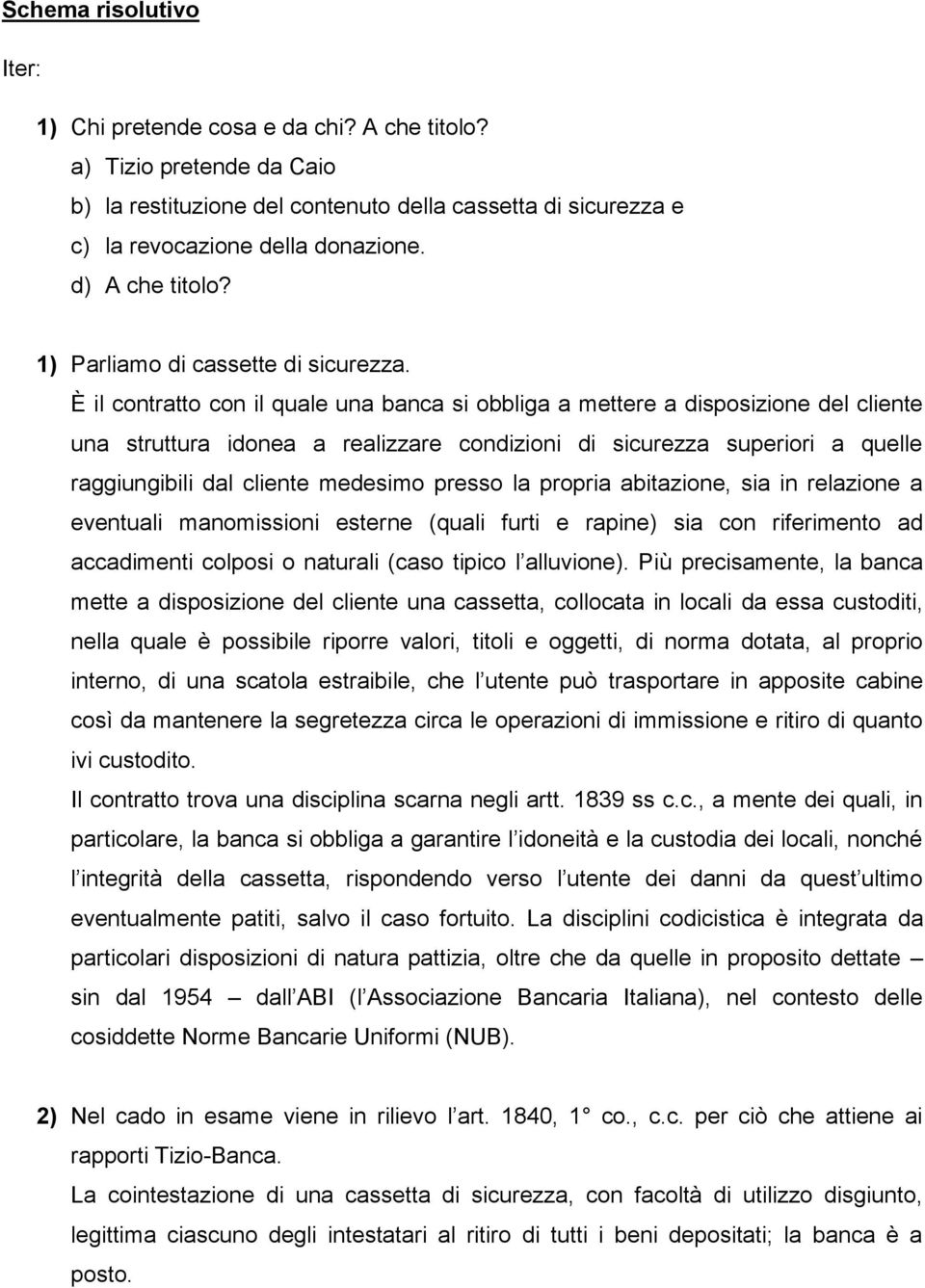 È il contratto con il quale una banca si obbliga a mettere a disposizione del cliente una struttura idonea a realizzare condizioni di sicurezza superiori a quelle raggiungibili dal cliente medesimo