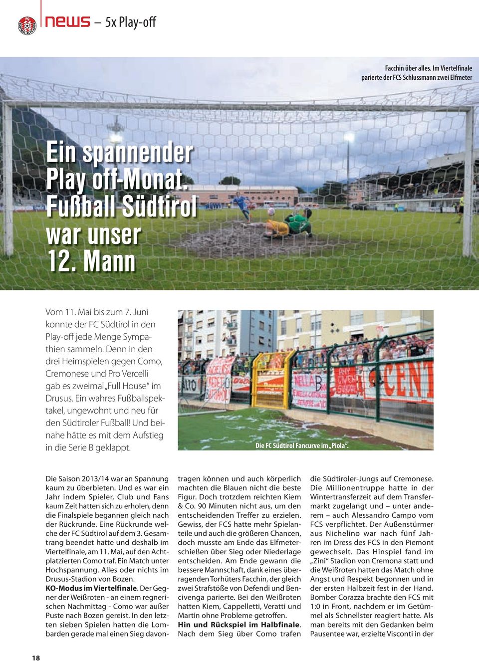 Ein wahres Fußballspektakel, ungewohnt und neu für den Südtiroler Fußball! Und beinahe hätte es mit dem Aufstieg in die Serie B geklappt. Die FC Südtirol Fancurve im Piola.