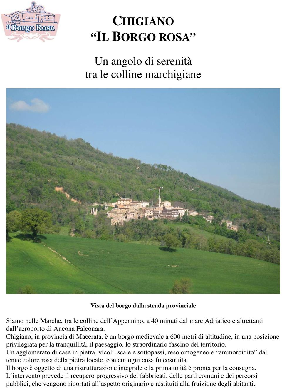 Chigiano, in provincia di Macerata, è un borgo medievale a 600 metri di altitudine, in una posizione privilegiata per la tranquillità, il paesaggio, lo straordinario fascino del territorio.