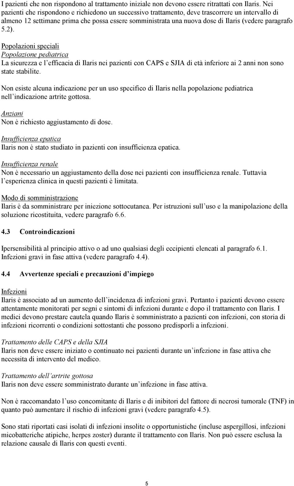 paragrafo 5.2). Popolazioni speciali Popolazione pediatrica La sicurezza e l efficacia di Ilaris nei pazienti con CAPS e SJIA di età inferiore ai 2 anni non sono state stabilite.