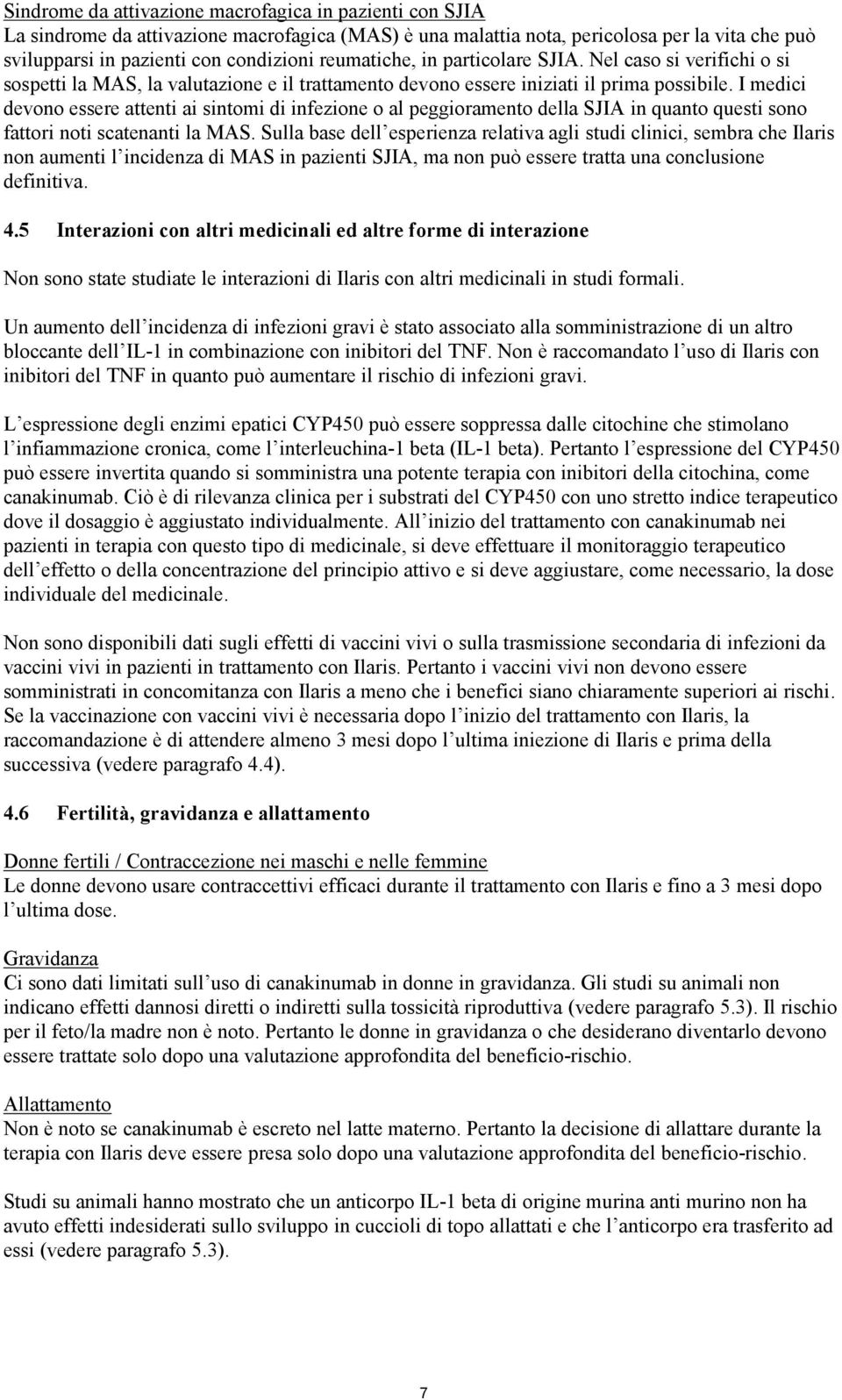 I medici devono essere attenti ai sintomi di infezione o al peggioramento della SJIA in quanto questi sono fattori noti scatenanti la MAS.