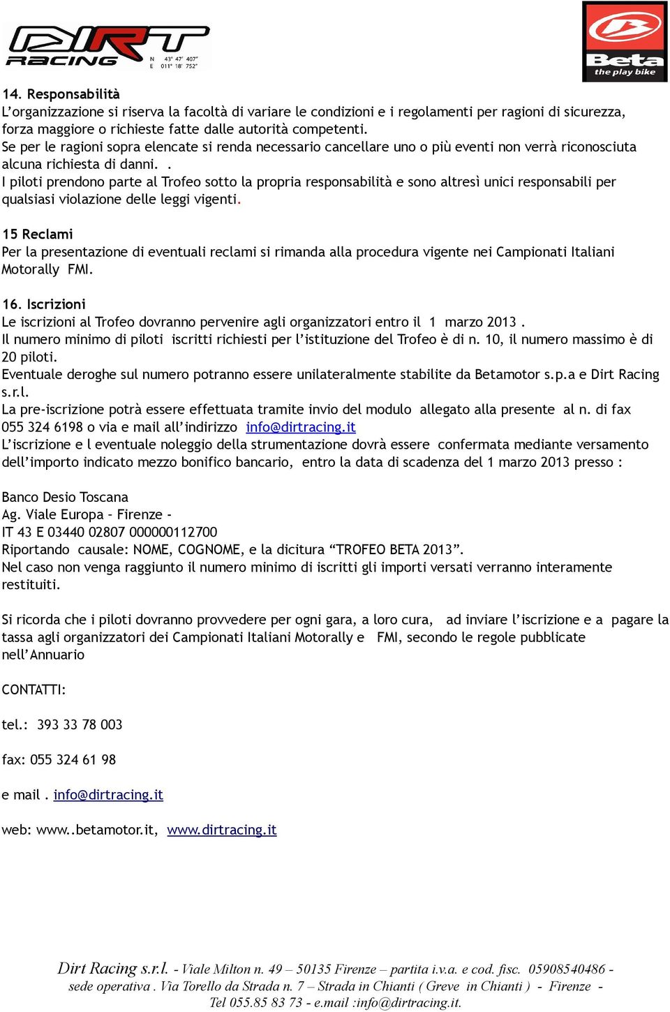 . I piloti prendono parte al Trofeo sotto la propria responsabilità e sono altresì unici responsabili per qualsiasi violazione delle leggi vigenti.