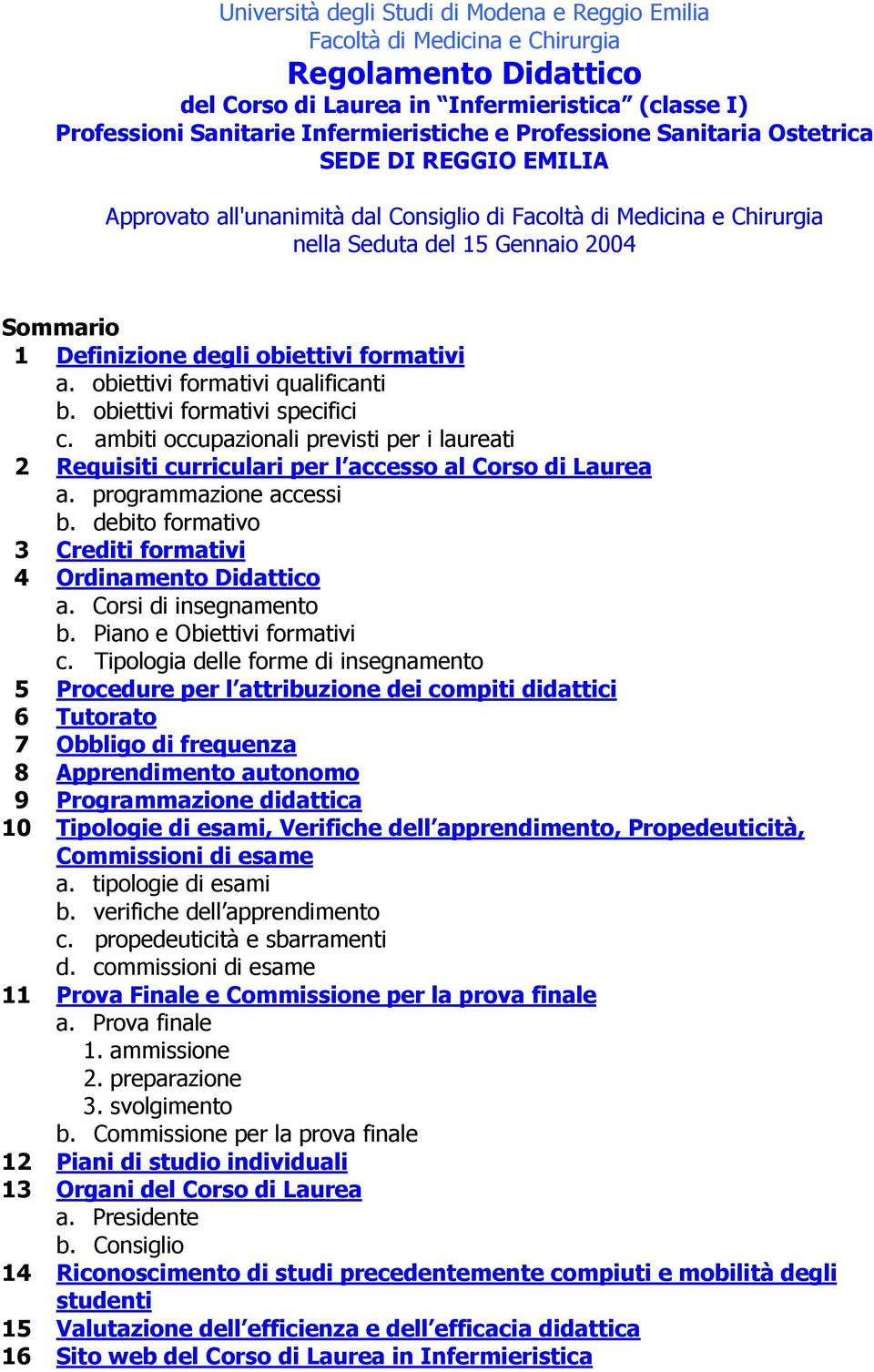 formativi a. obiettivi formativi qualificanti b. obiettivi formativi specifici c. ambiti occupazionali previsti per i laureati 2 Requisiti curriculari per l accesso al Corso di Laurea a.