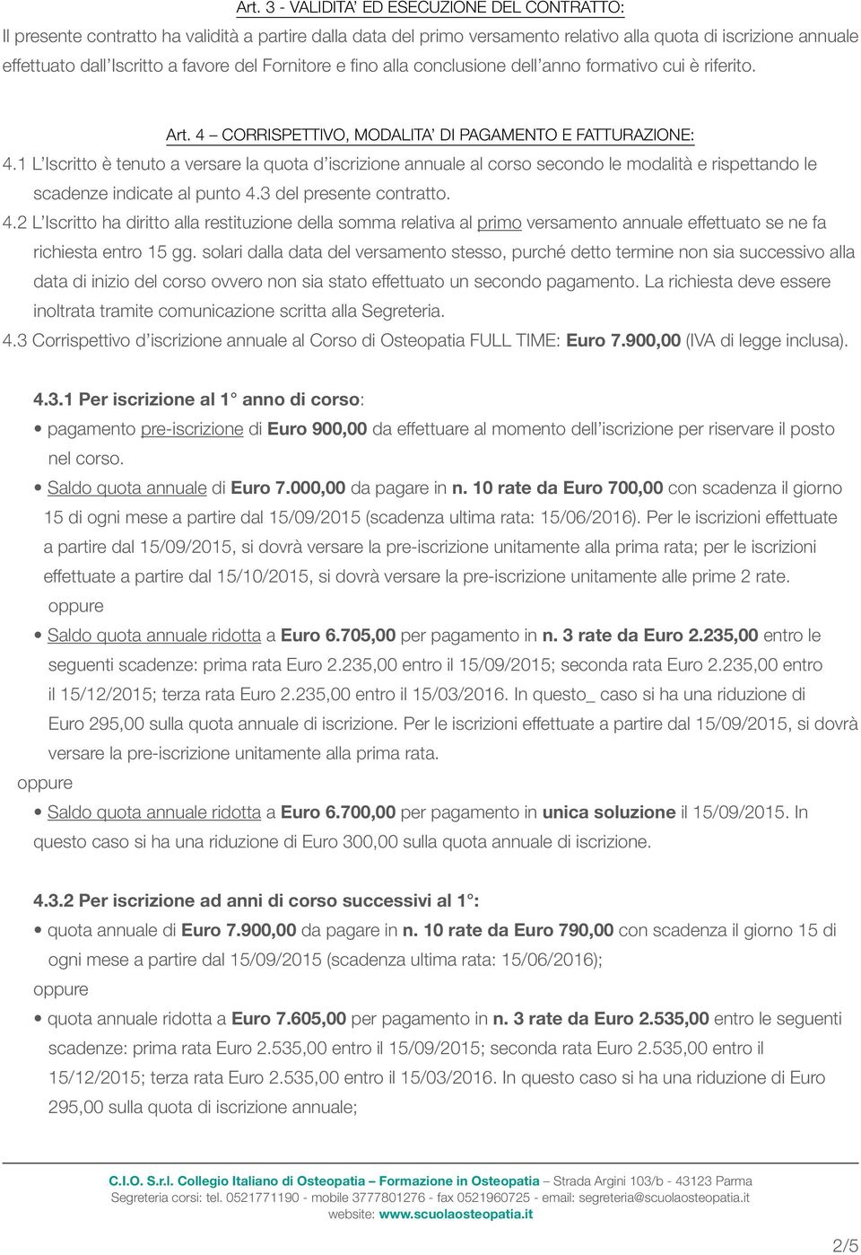 1 L Iscritto è tenuto a versare la quota d iscrizione annuale al corso secondo le modalità e rispettando le scadenze indicate al punto 4.