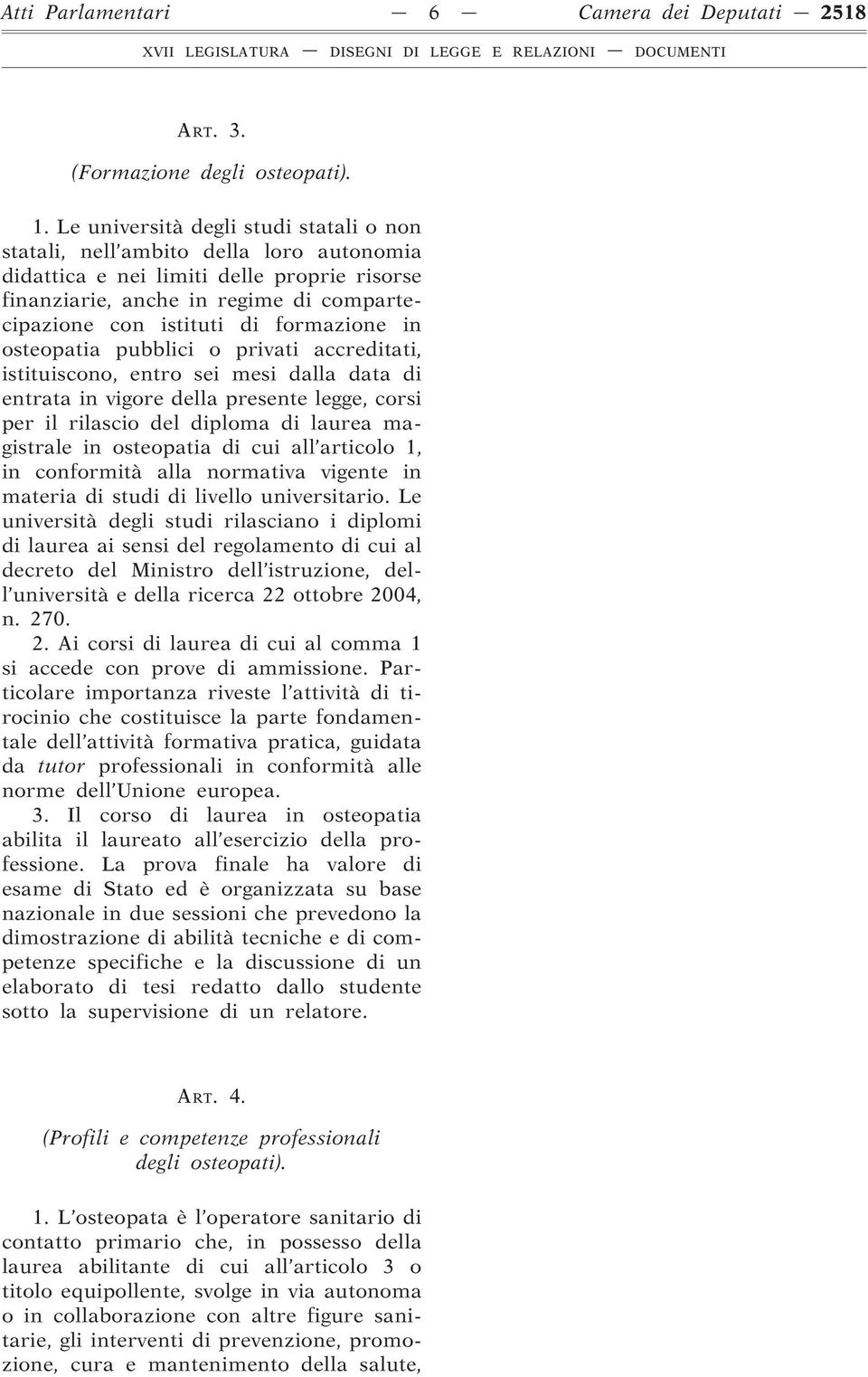 formazione in osteopatia pubblici o privati accreditati, istituiscono, entro sei mesi dalla data di entrata in vigore della presente legge, corsi per il rilascio del diploma di laurea magistrale in