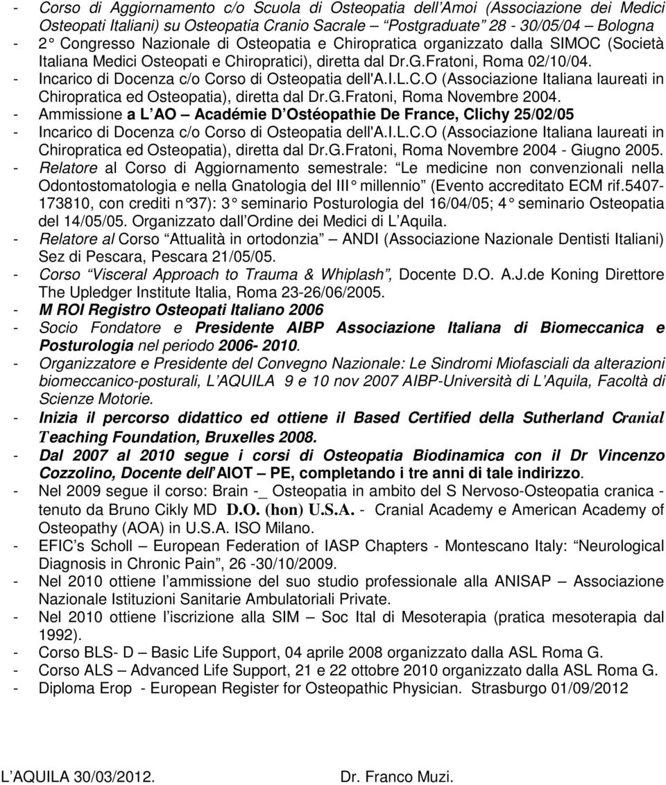 G.Fratoni, Roma Novembre 2004. - Ammissione a L AO Académie D Ostéopathie De France, Clichy 25/02/05 - Incarico di Docenza c/o Corso di Osteopatia dell'a.i.l.c.o (Associazione Italiana laureati in Chiropratica ed Osteopatia), diretta dal Dr.