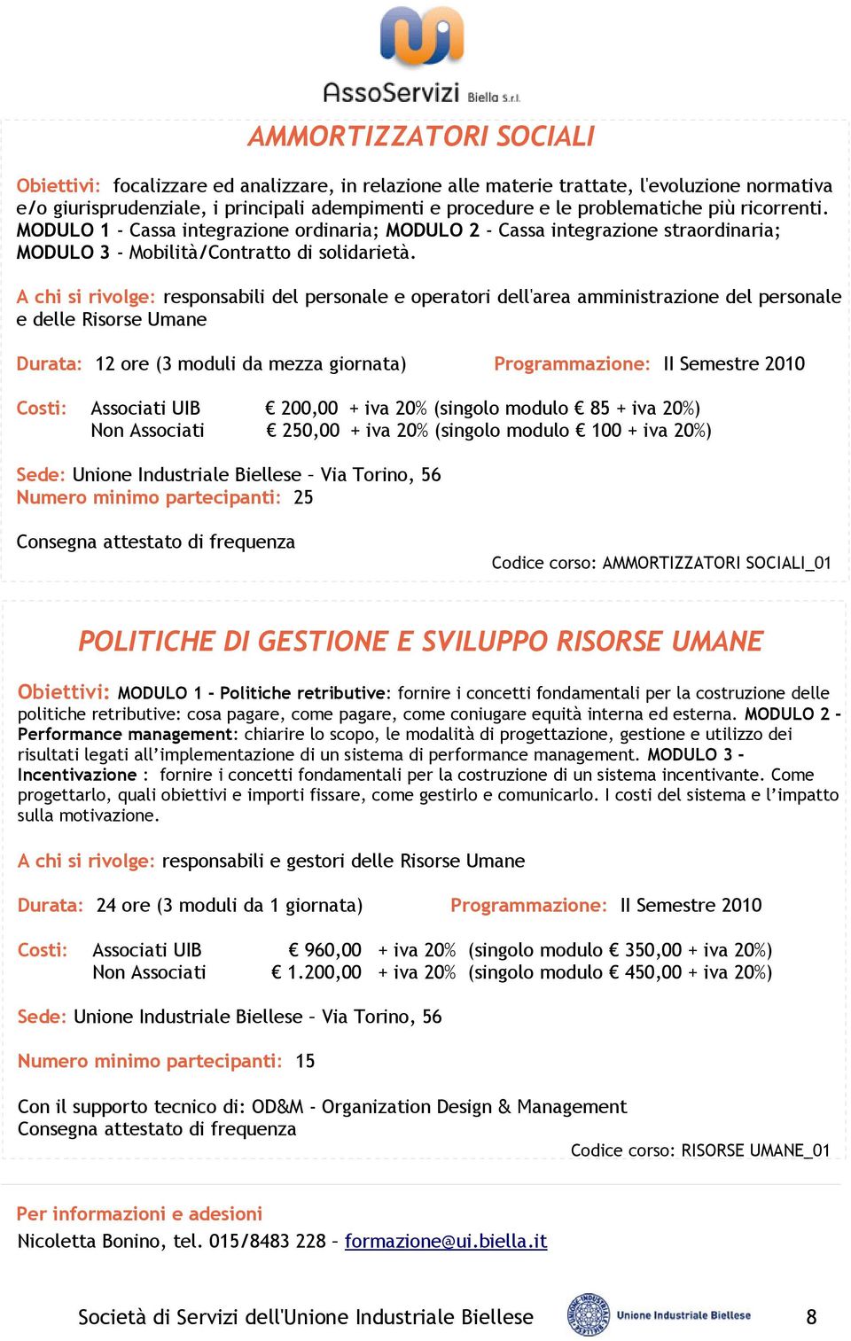 A chi si rivolge: responsabili del personale e operatori dell'area amministrazione del personale e delle Risorse Umane Durata: 12 ore (3 moduli da mezza giornata) Programmazione: II Semestre 2010