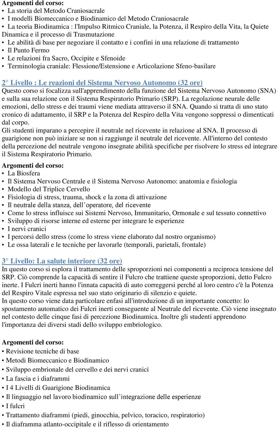 Terminologia craniale: Flessione/Estensione e Articolazione Sfeno-basilare 2 Livello : Le reazioni del Sistema Nervoso Autonomo (32 ore) Questo corso si focalizza sull'apprendimento della funzione