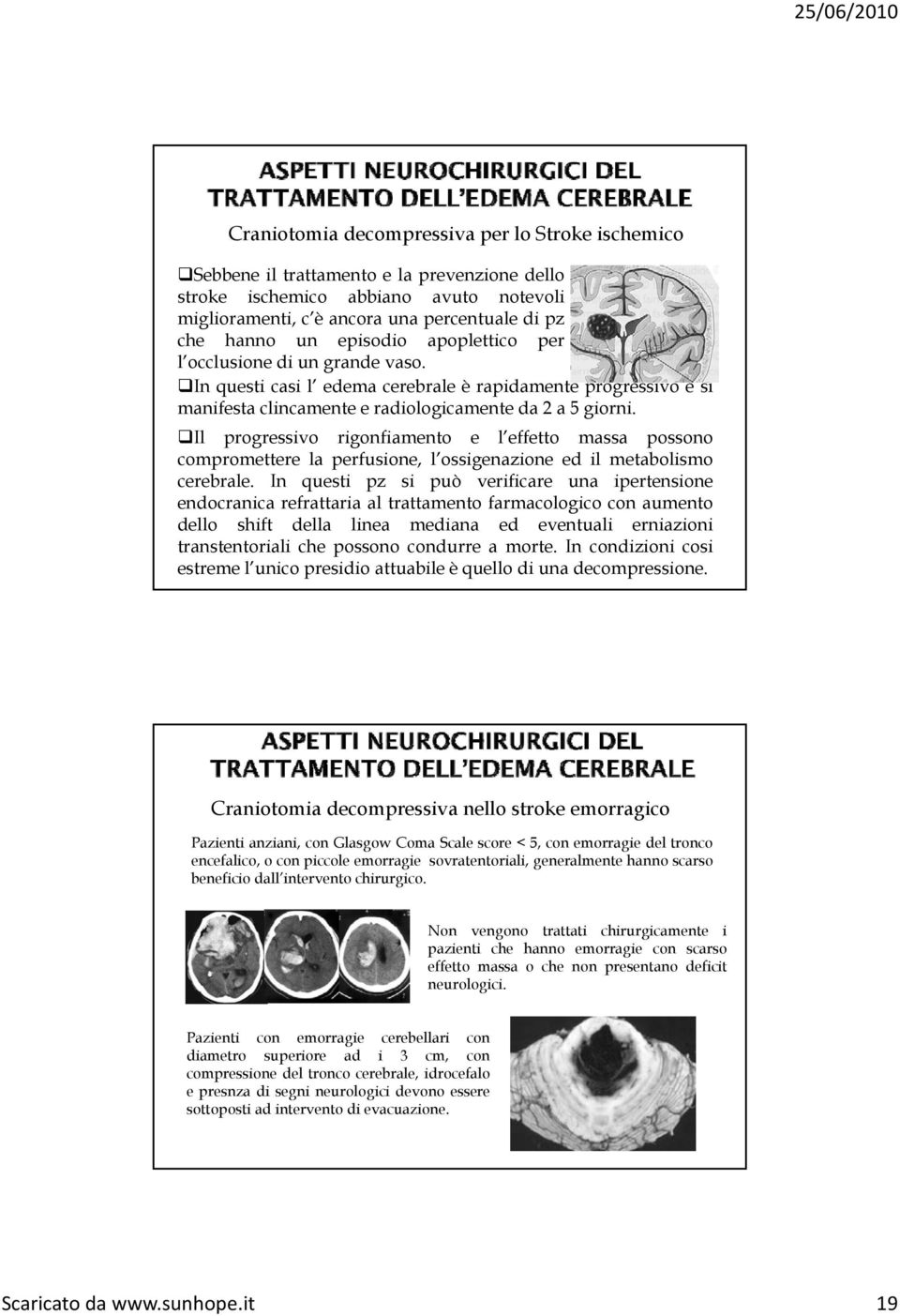 Il progressivo rigonfiamento e l effetto massa possono compromettere la perfusione, l ossigenazione ed il metabolismo cerebrale.