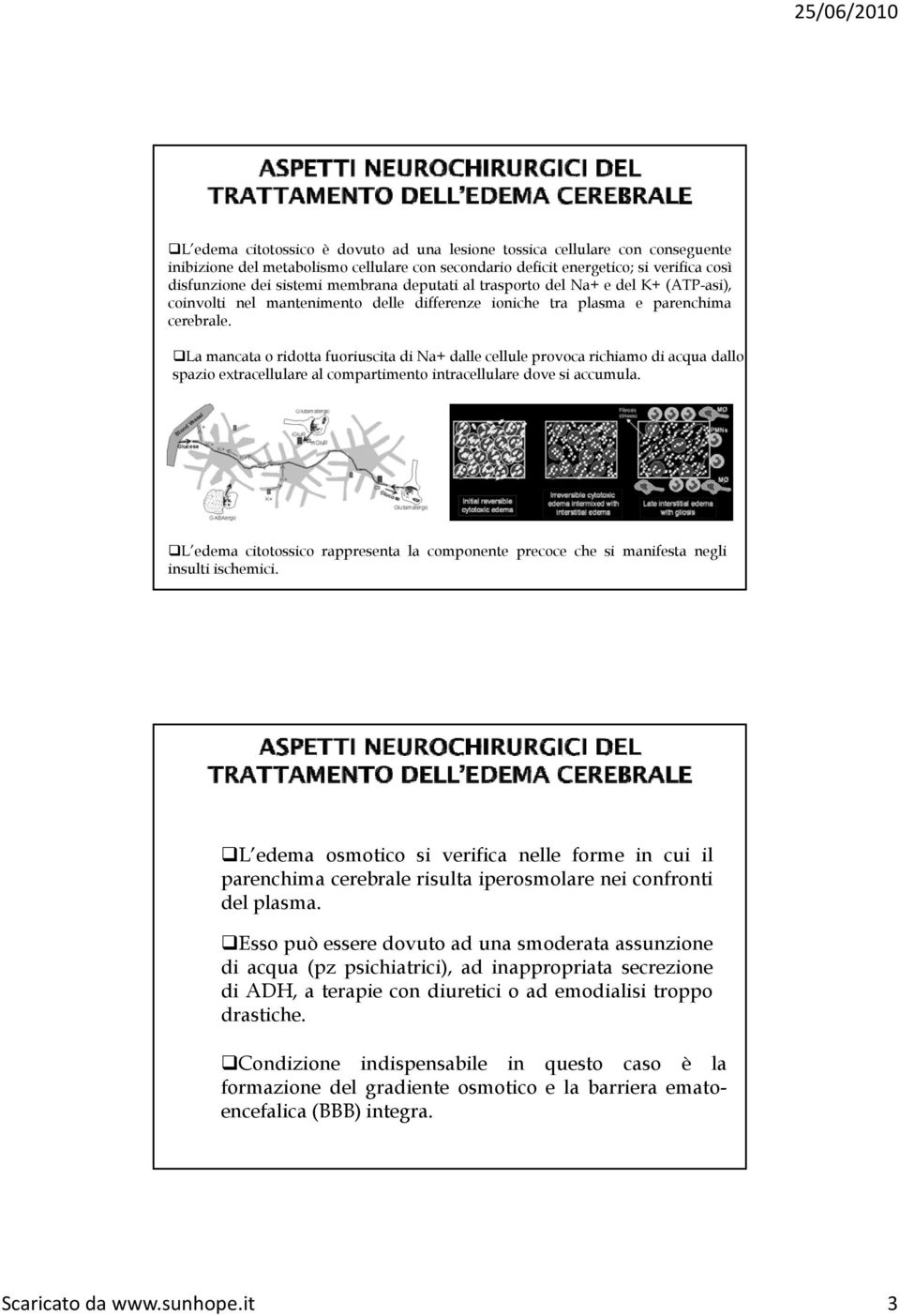 La mancata o ridotta fuoriuscita di Na+ dalle cellule provoca richiamo di acqua dallo spazio extracellulare al compartimento intracellulare dove si accumula.