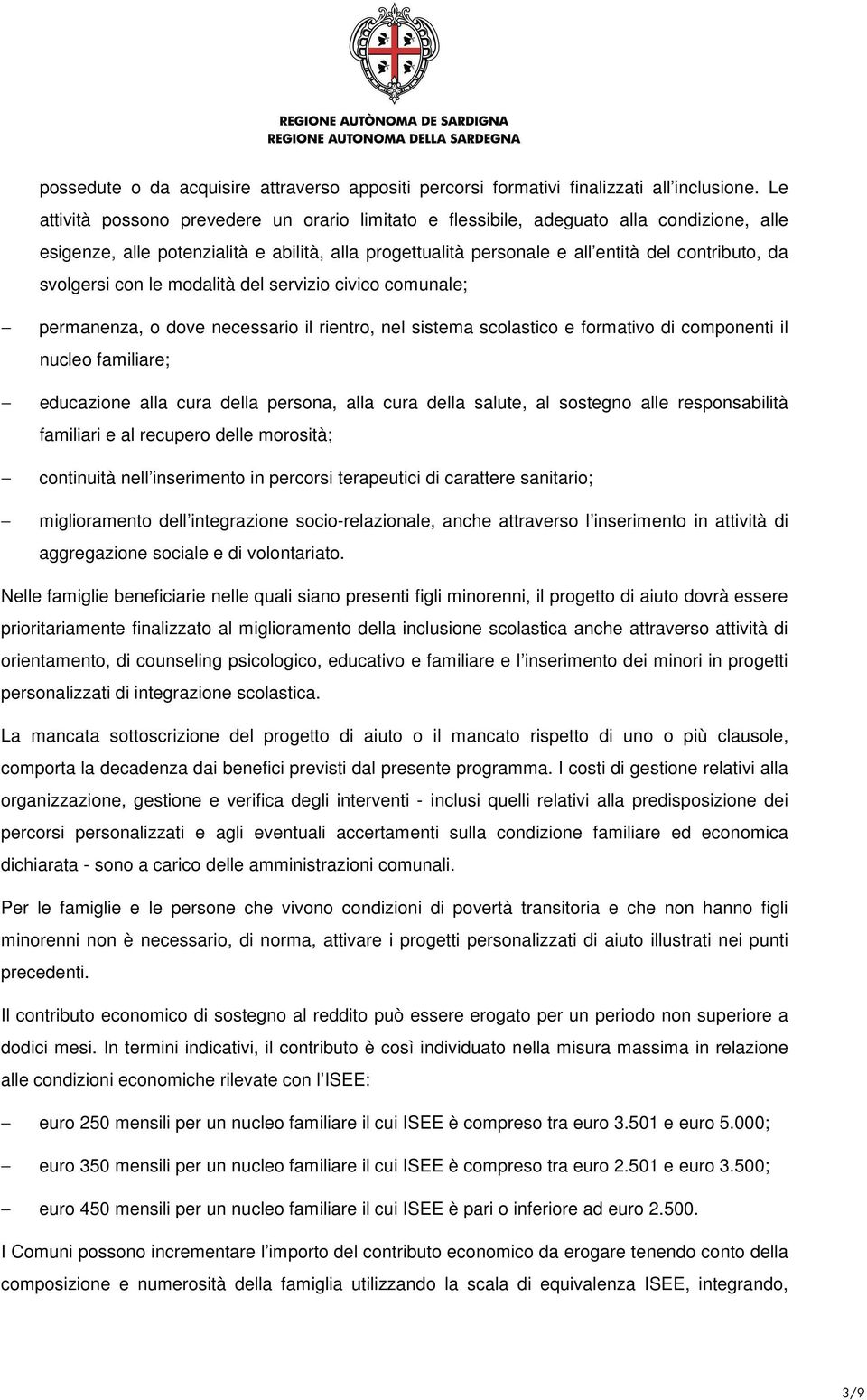 svolgersi con le modalità del servizio civico comunale; permanenza, o dove necessario il rientro, nel sistema scolastico e formativo di componenti il nucleo familiare; educazione alla cura della