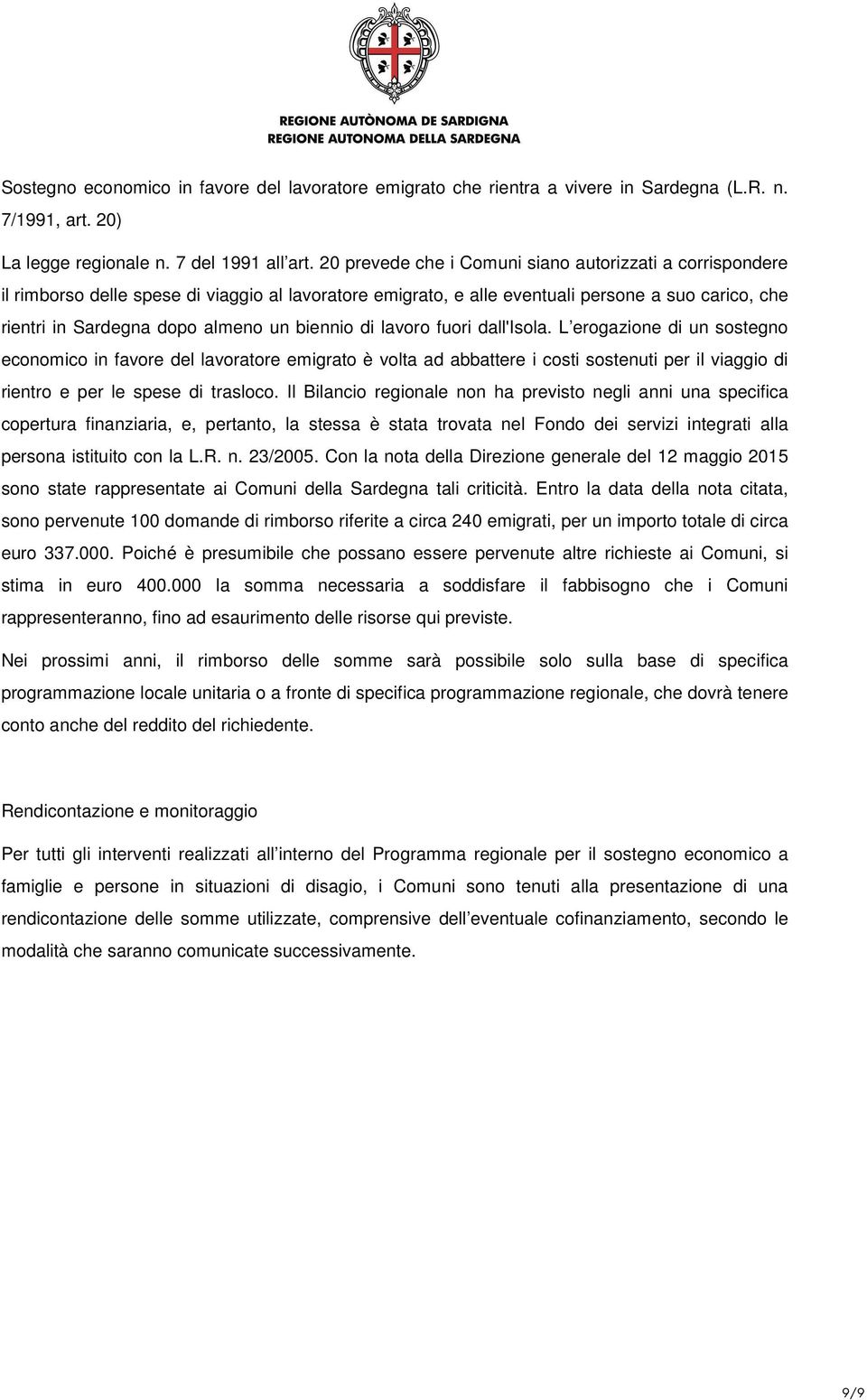 biennio di lavoro fuori dall'isola. L erogazione di un sostegno economico in favore del lavoratore emigrato è volta ad abbattere i costi sostenuti per il viaggio di rientro e per le spese di trasloco.