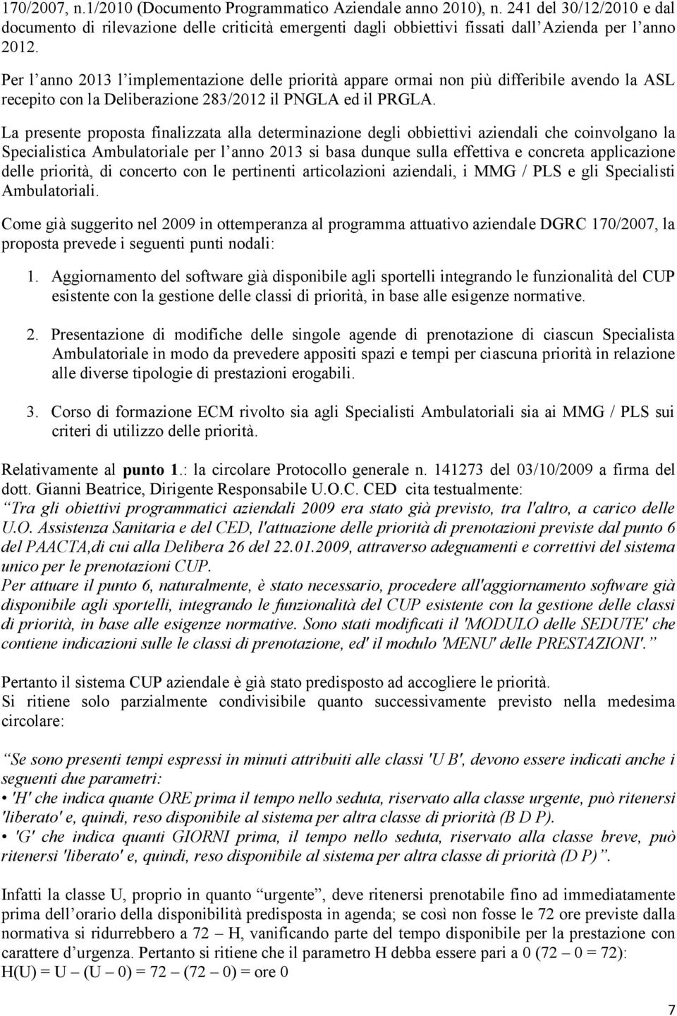 La presente proposta finalizzata alla determinazione degli obbiettivi aziendali che coinvolgano la Specialistica Ambulatoriale per l anno 2013 si basa dunque sulla effettiva e concreta applicazione