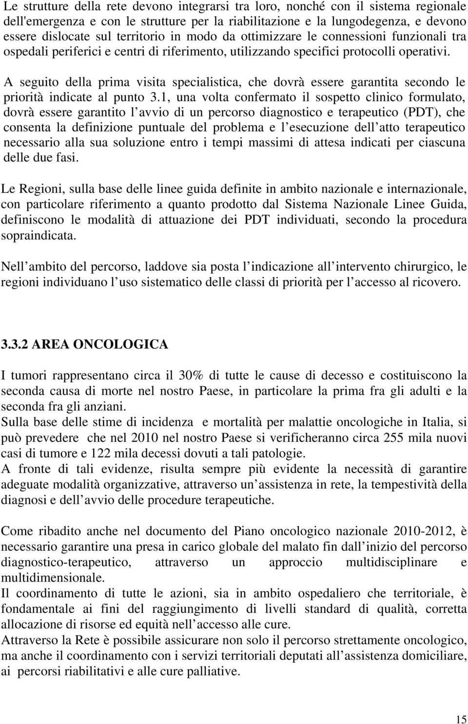 A seguito della prima visita specialistica, che dovrà essere garantita secondo le priorità indicate al punto 3.