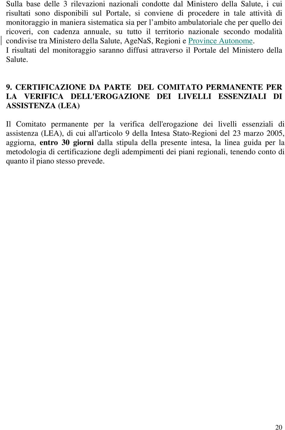 Province Autonome. I risultati del monitoraggio saranno diffusi attraverso il Portale del Ministero della Salute. 9.