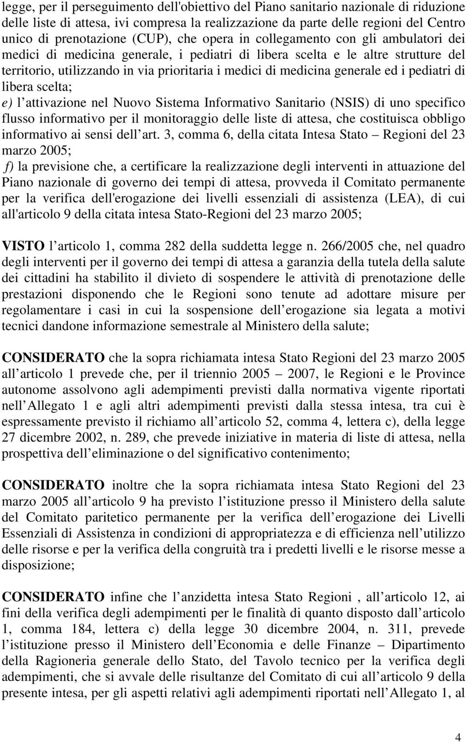 medicina generale ed i pediatri di libera scelta; e) l attivazione nel Nuovo Sistema Informativo Sanitario (NSIS) di uno specifico flusso informativo per il monitoraggio delle liste di attesa, che