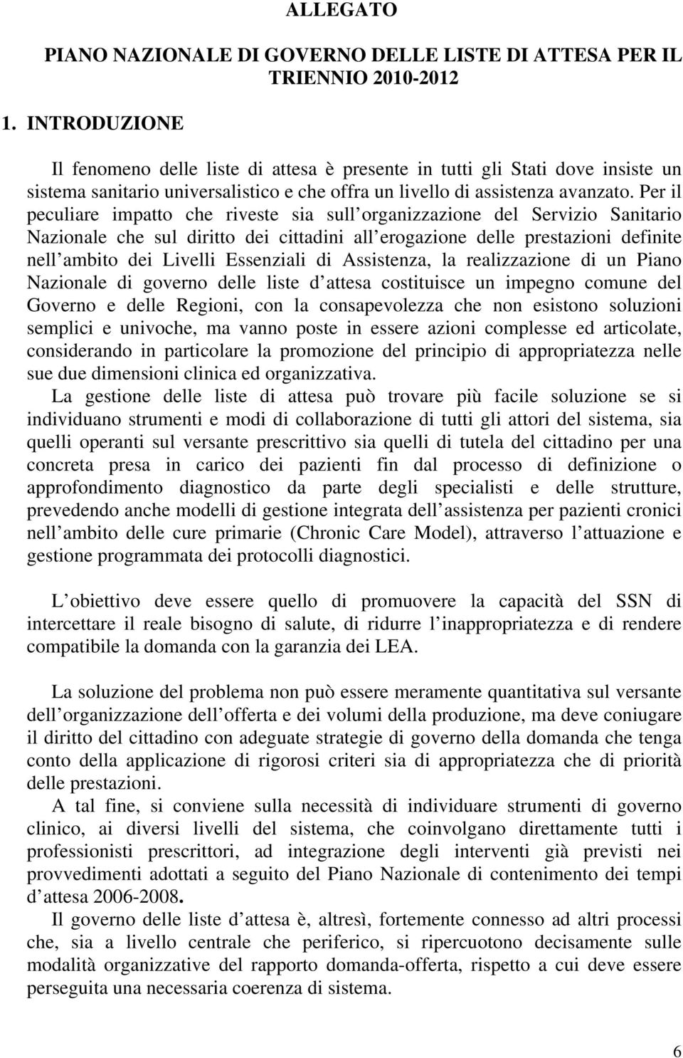 Per il peculiare impatto che riveste sia sull organizzazione del Servizio Sanitario Nazionale che sul diritto dei cittadini all erogazione delle prestazioni definite nell ambito dei Livelli