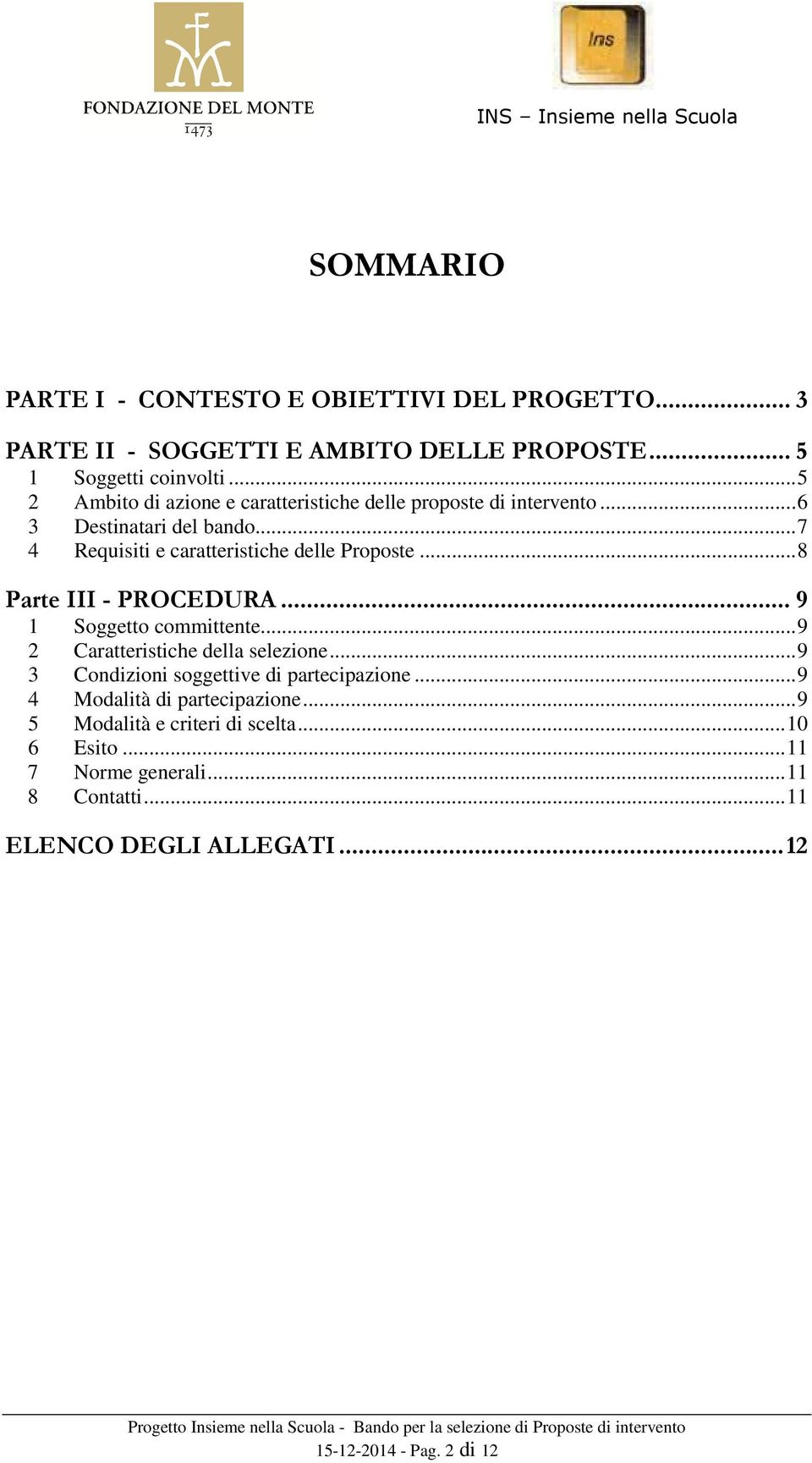 .. 8 Parte III - PROCEDURA... 9 1 Soggetto committente... 9 2 Caratteristiche della selezione... 9 3 Condizioni soggettive di partecipazione.