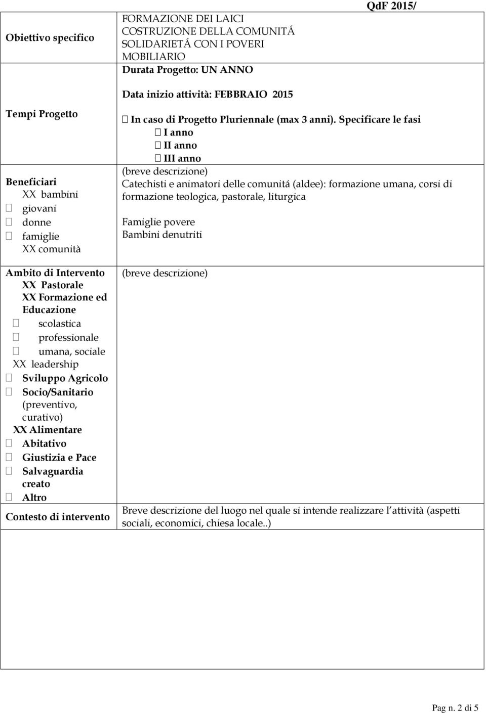 (preventivo, curativo) XX Alimentare Abitativo Giustizia e Pace Salvaguardia creato Altro Contesto di intervento In caso di Progetto Pluriennale (max 3 anni).