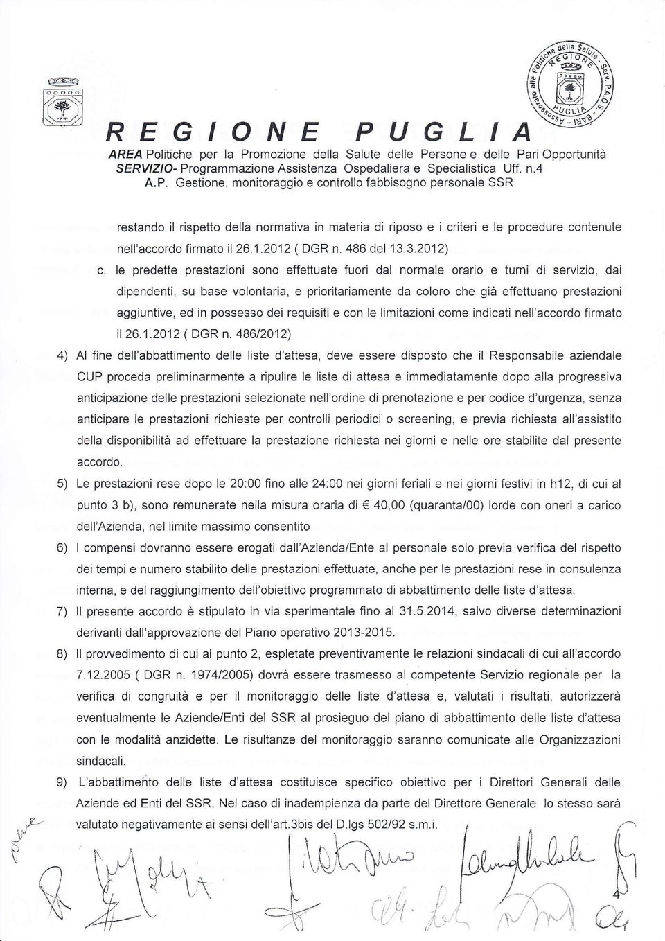 le predette prestazioni sono effettuate fuori dal normale orario e turni di servizio, dai dipendenti, su base volontaria, e prioritariamente da coloro che già effettuano prestazioni aggiuntive, ed in