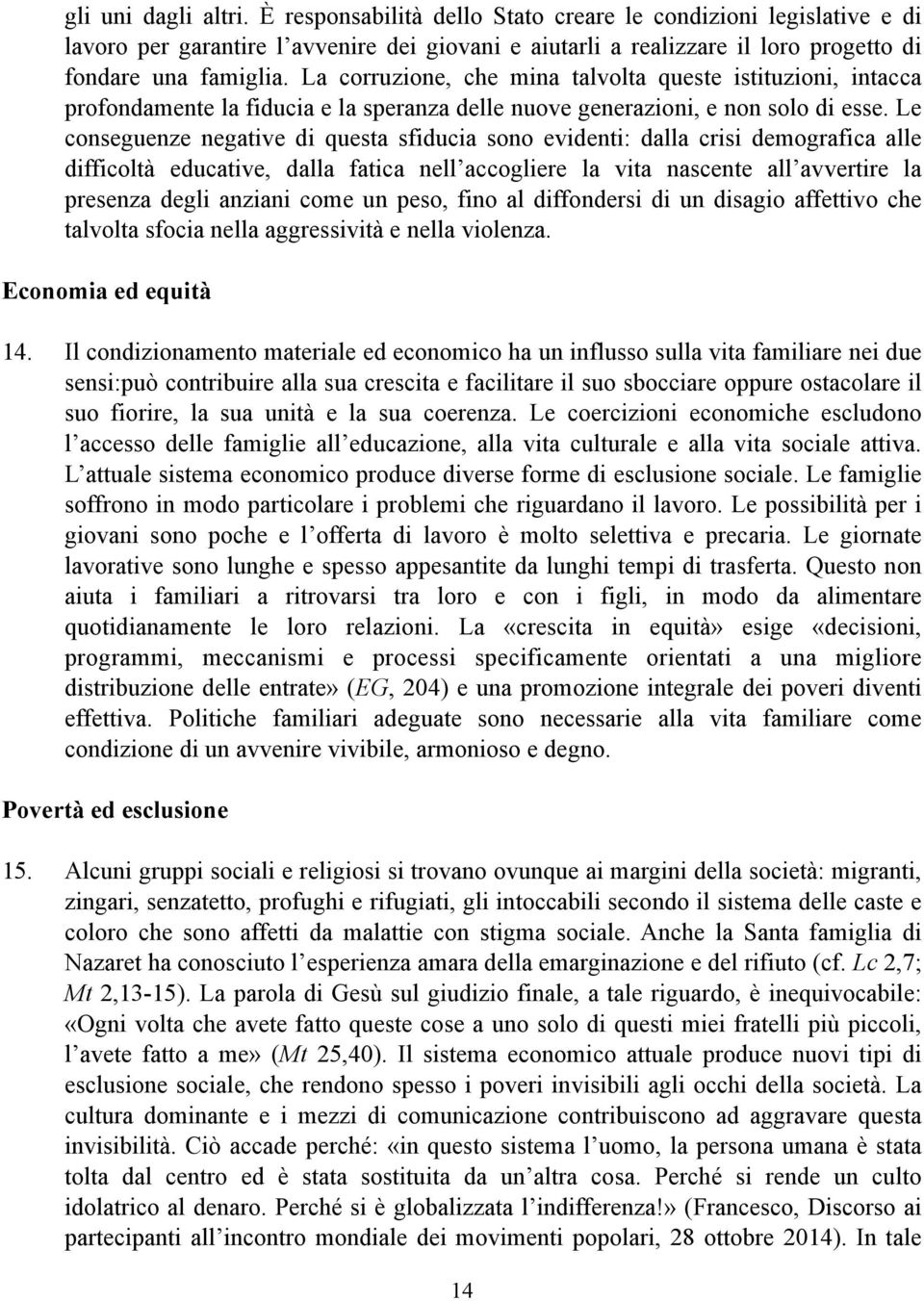 Le conseguenze negative di questa sfiducia sono evidenti: dalla crisi demografica alle difficoltà educative, dalla fatica nell accogliere la vita nascente all avvertire la presenza degli anziani come