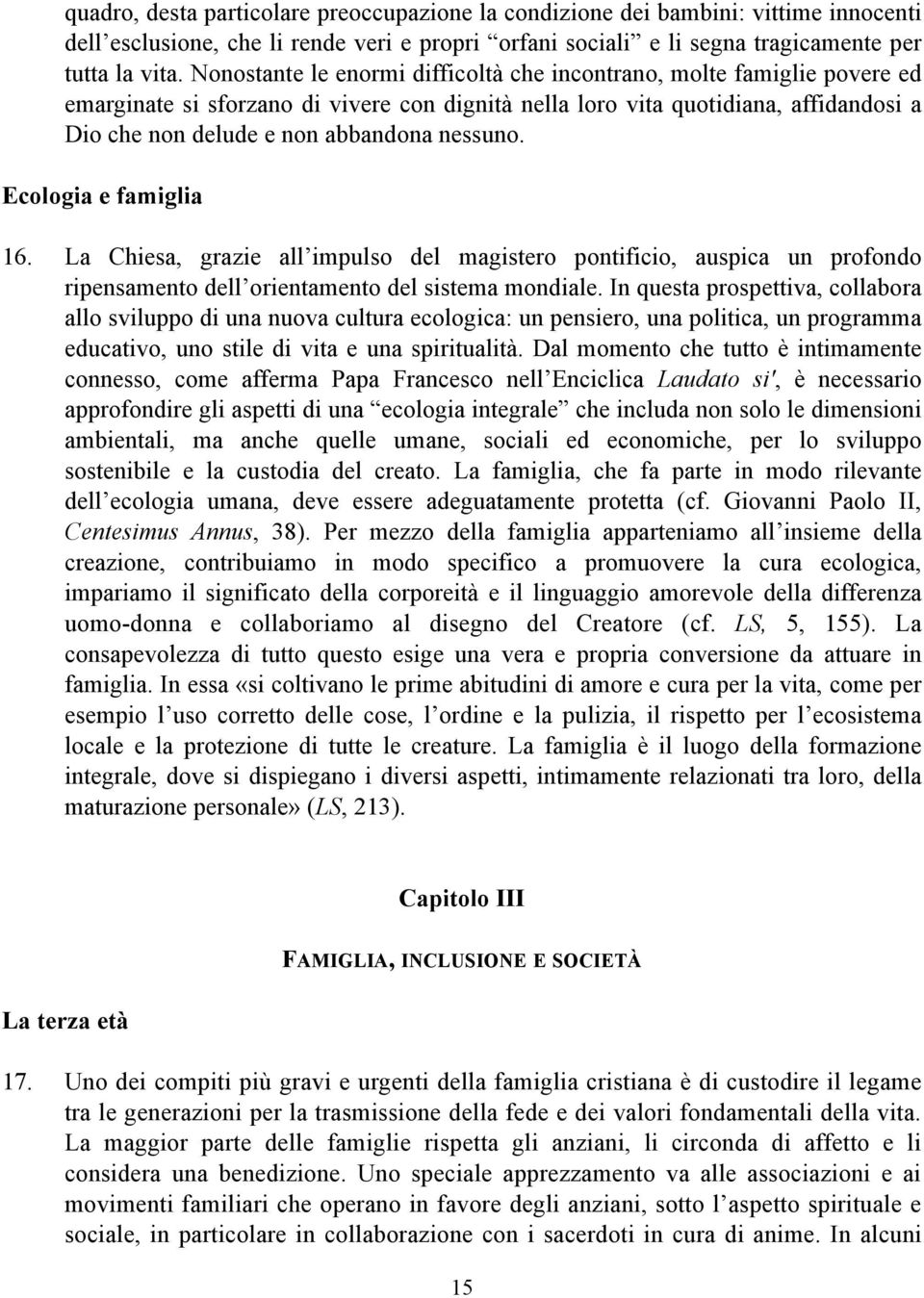 nessuno. Ecologia e famiglia 16. La Chiesa, grazie all impulso del magistero pontificio, auspica un profondo ripensamento dell orientamento del sistema mondiale.