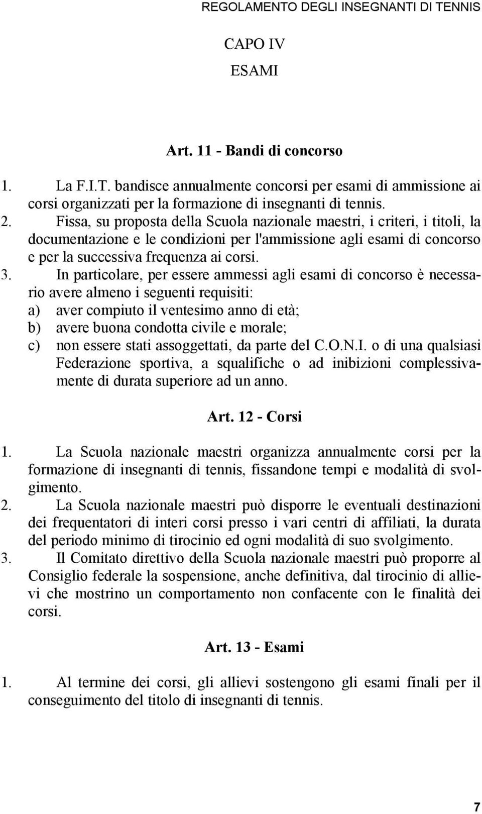 In particolare, per essere ammessi agli esami di concorso è necessario avere almeno i seguenti requisiti: a) aver compiuto il ventesimo anno di età; b) avere buona condotta civile e morale; c) non