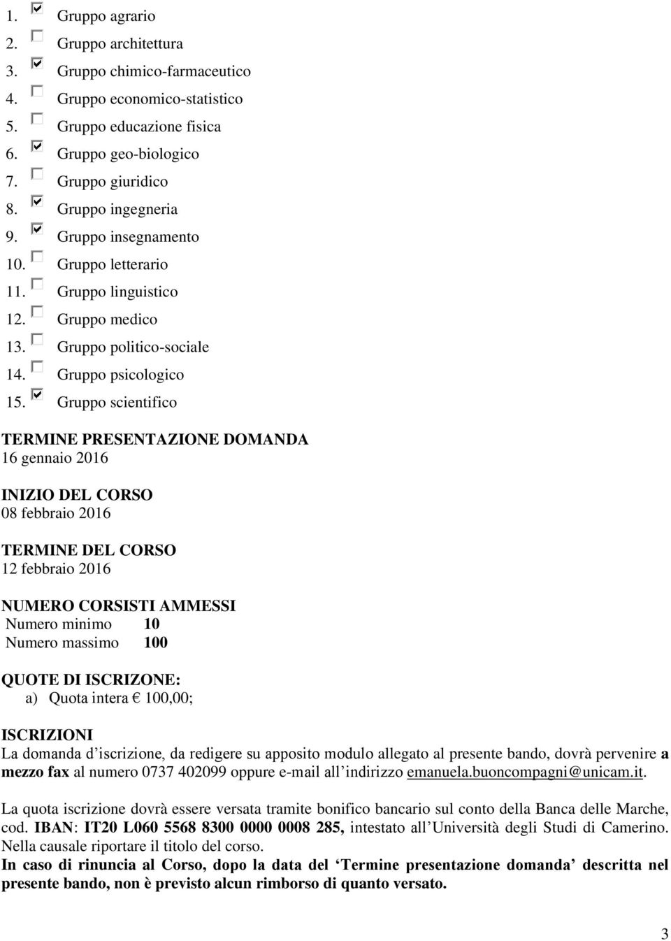 Gruppo scientifico TERMINE PRESENTAZIONE DOMANDA 16 gennaio 2016 INIZIO DEL CORSO 08 febbraio 2016 TERMINE DEL CORSO 12 febbraio 2016 NUMERO CORSISTI AMMESSI Numero minimo 10 Numero massimo 100 QUOTE