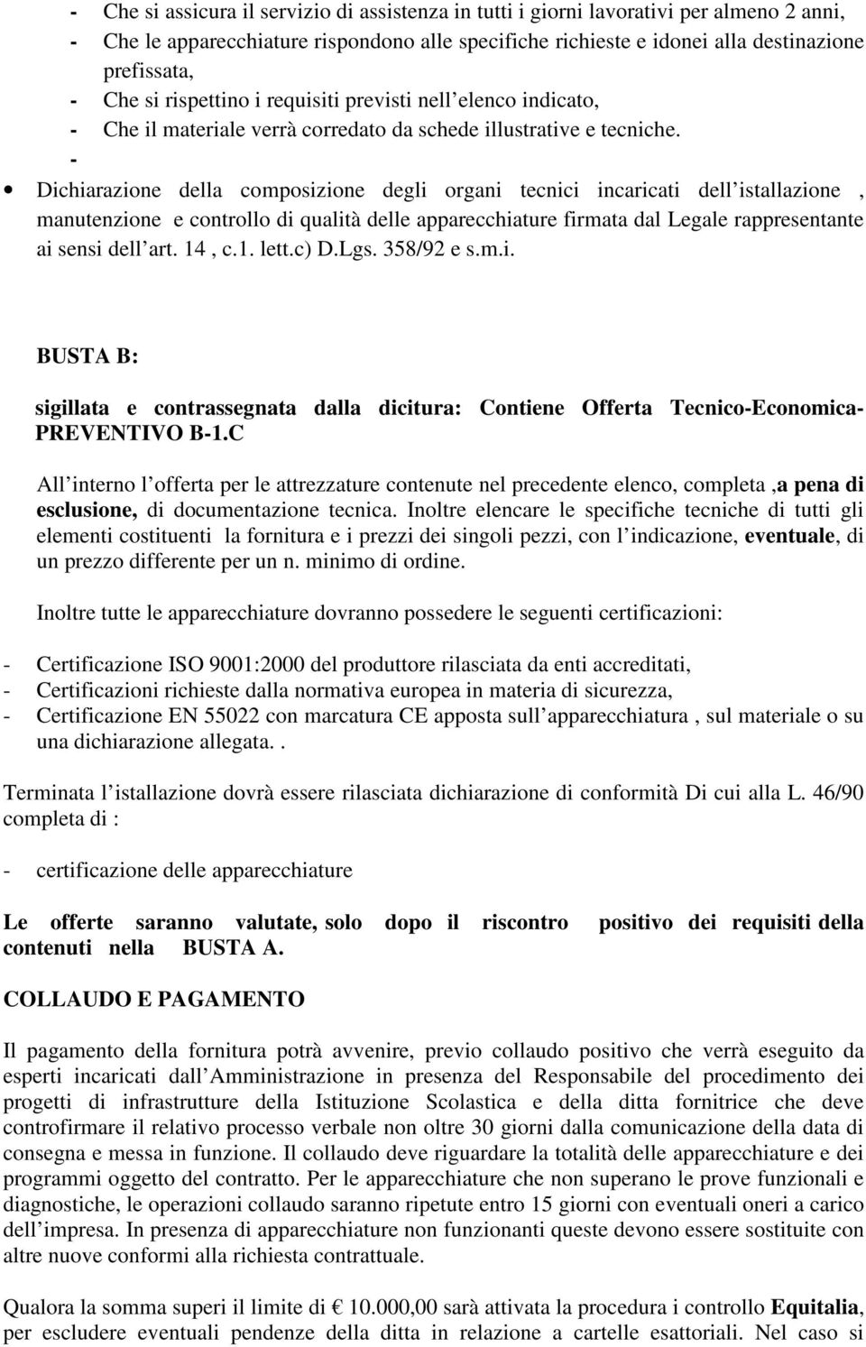 - Dichiarazione della composizione degli organi tecnici incaricati dell istallazione, manutenzione e controllo di qualità delle apparecchiature firmata dal Legale rappresentante ai sensi dell art.