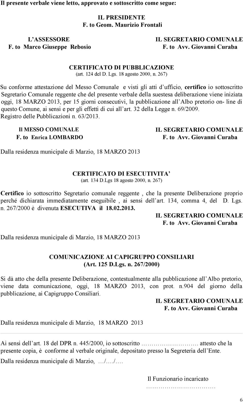 267) Su conforme attestazione del Messo Comunale e visti gli atti d ufficio, certifico io sottoscritto Segretario Comunale reggente che del presente verbale della suestesa deliberazione viene