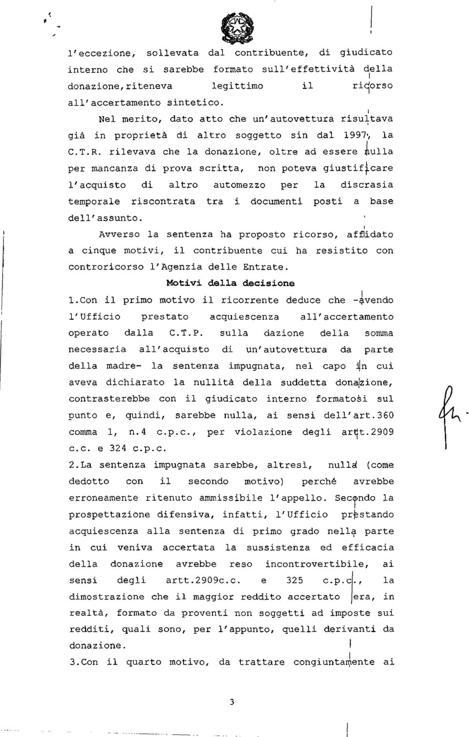 rilevava che la donazione, oltre ad essere luna per mancanza di prova scritta, non poteva giustificare l'acquisto di altro automezzo per la discrasia temporale riscontrata tra i documenti posti a