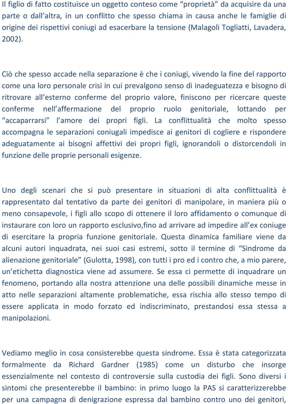 Ciò che spesso accade nella separazione è che i coniugi, vivendo la fine del rapporto come una loro personale crisi in cui prevalgono senso di inadeguatezza e bisogno di ritrovare all esterno