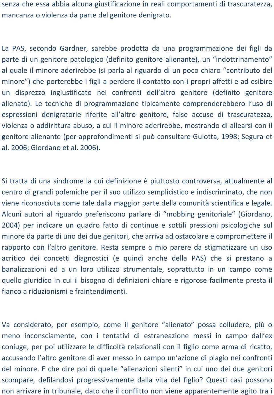 al riguardo di un poco chiaro contributo del minore ) che porterebbe i figli a perdere il contatto con i propri affetti e ad esibire un disprezzo ingiustificato nei confronti dell altro genitore