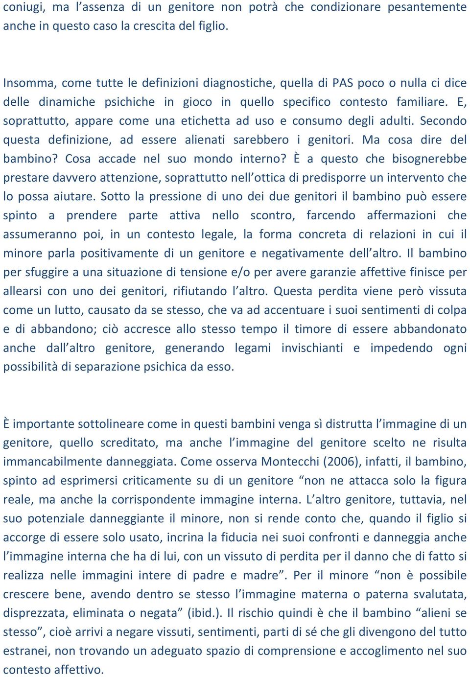 E, soprattutto, appare come una etichetta ad uso e consumo degli adulti. Secondo questa definizione, ad essere alienati sarebbero i genitori. Ma cosa dire del bambino?