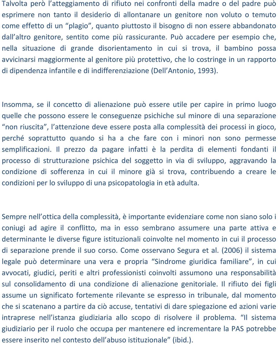 Può accadere per esempio che, nella situazione di grande disorientamento in cui si trova, il bambino possa avvicinarsi maggiormente al genitore più protettivo, che lo costringe in un rapporto di