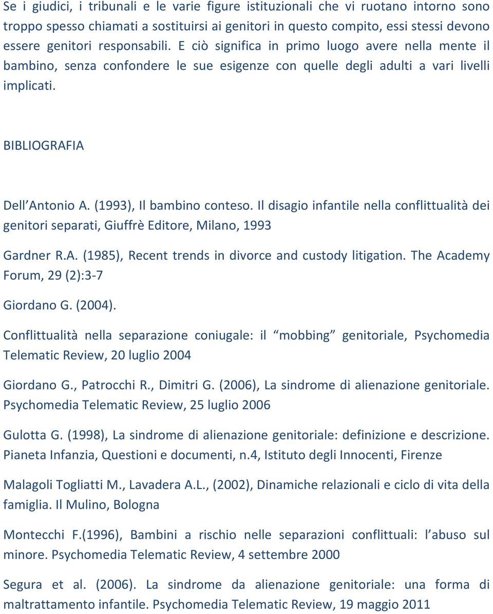 (1993), Il bambino conteso. Il disagio infantile nella conflittualità dei genitori separati, Giuffrè Editore, Milano, 1993 Gardner R.A. (1985), Recent trends in divorce and custody litigation.