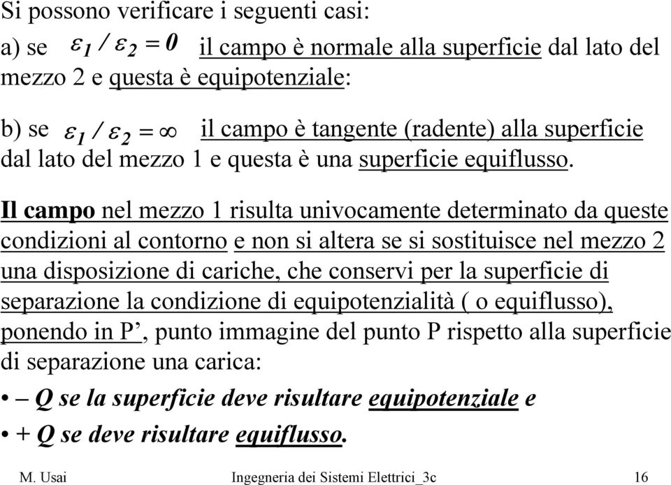 Il campo nel meo 1 risulta univocamente determinato da queste condiioni al contorno e non si altera se si sostituisce nel meo una disposiione di cariche, che conservi per la