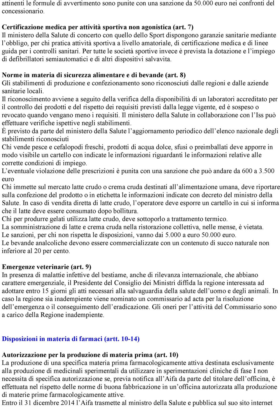 linee guida per i controlli sanitari. Per tutte le società sportive invece è prevista la dotazione e l impiego di defibrillatori semiautomatici e di altri dispositivi salvavita.