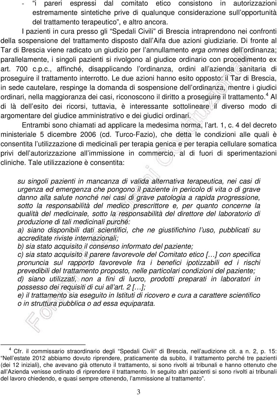 Di fronte al Tar di Brescia viene radicato un giudizio per l annullamento erga omnes dell ordinanza; parallelamente, i singoli pazienti si rivolgono al giudice ordinario con procedimento ex art.