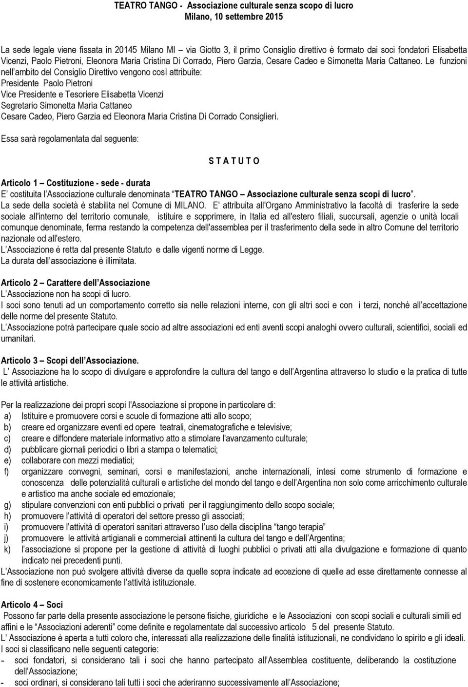 Le funzioni nell ambito del Consiglio Direttivo vengono così attribuite: Presidente Paolo Pietroni Vice Presidente e Tesoriere Elisabetta Vicenzi Segretario Simonetta Maria Cattaneo Cesare Cadeo,