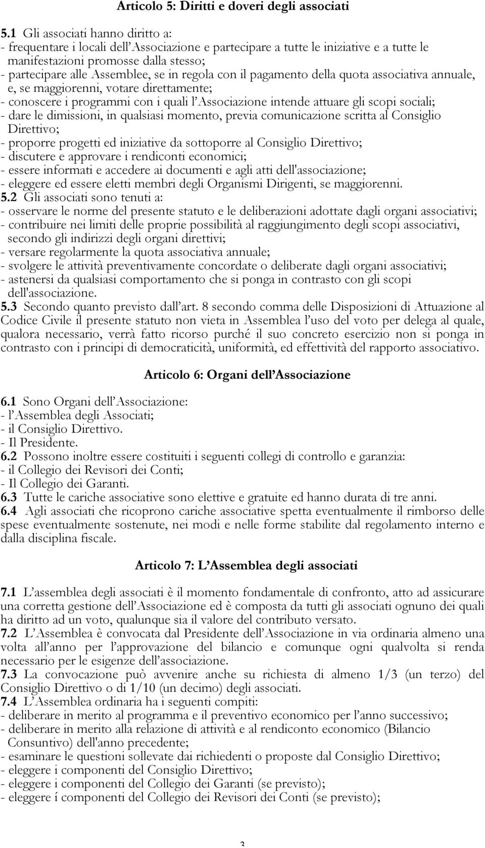 regola con il pagamento della quota associativa annuale, e, se maggiorenni, votare direttamente; - conoscere i programmi con i quali l Associazione intende attuare gli scopi sociali; - dare le