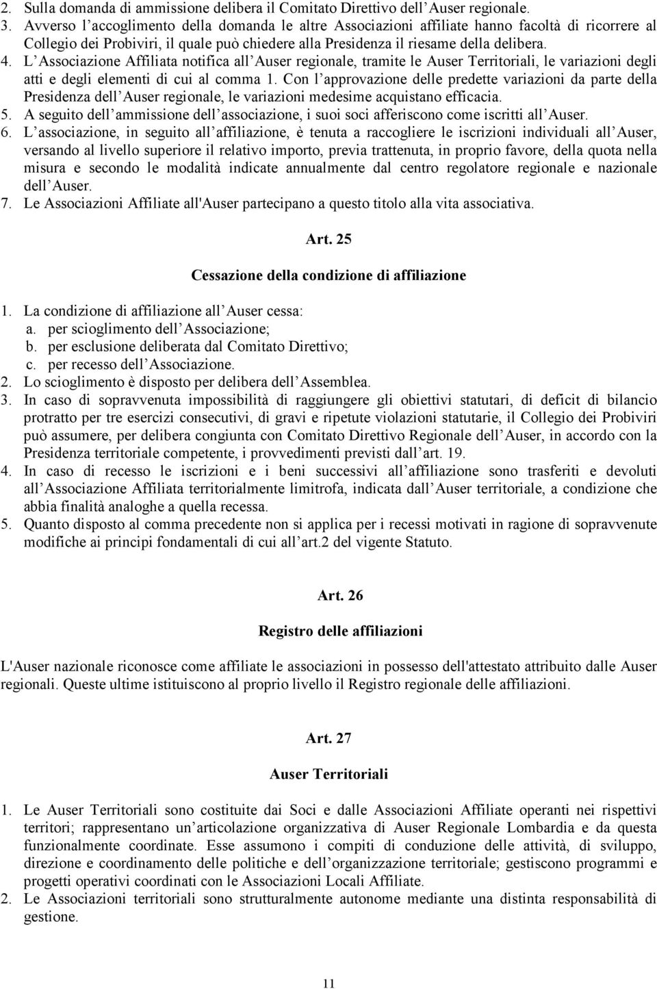 L Associazione Affiliata notifica all Auser regionale, tramite le Auser Territoriali, le variazioni degli atti e degli elementi di cui al comma 1.