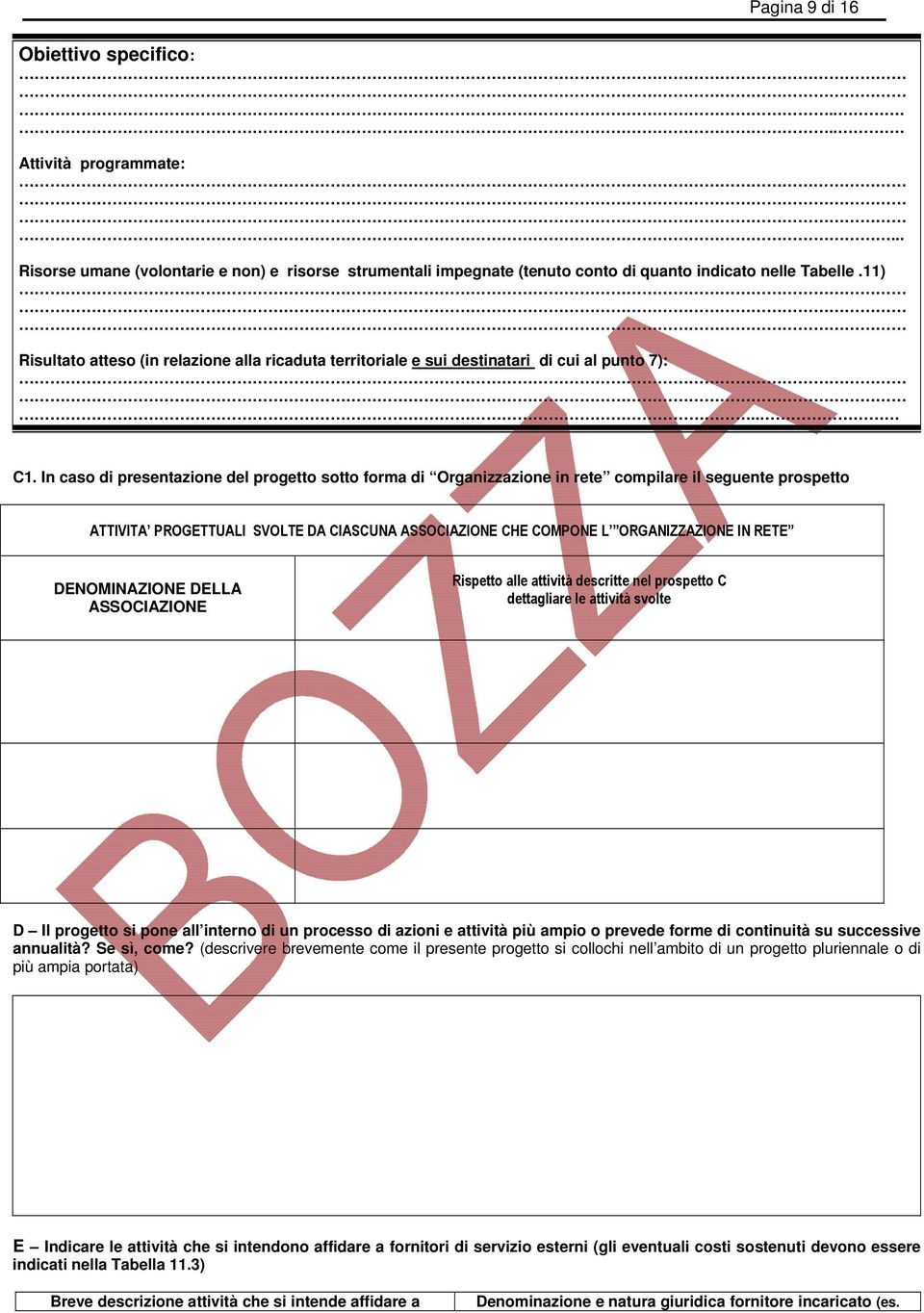 In caso di presentazione del progetto sotto forma di Organizzazione in rete compilare il seguente prospetto ATTIVITA PROGETTUALI SVOLTE DA CIASCUNA ASSOCIAZIONE CHE COMPONE L ORGANIZZAZIONE IN RETE